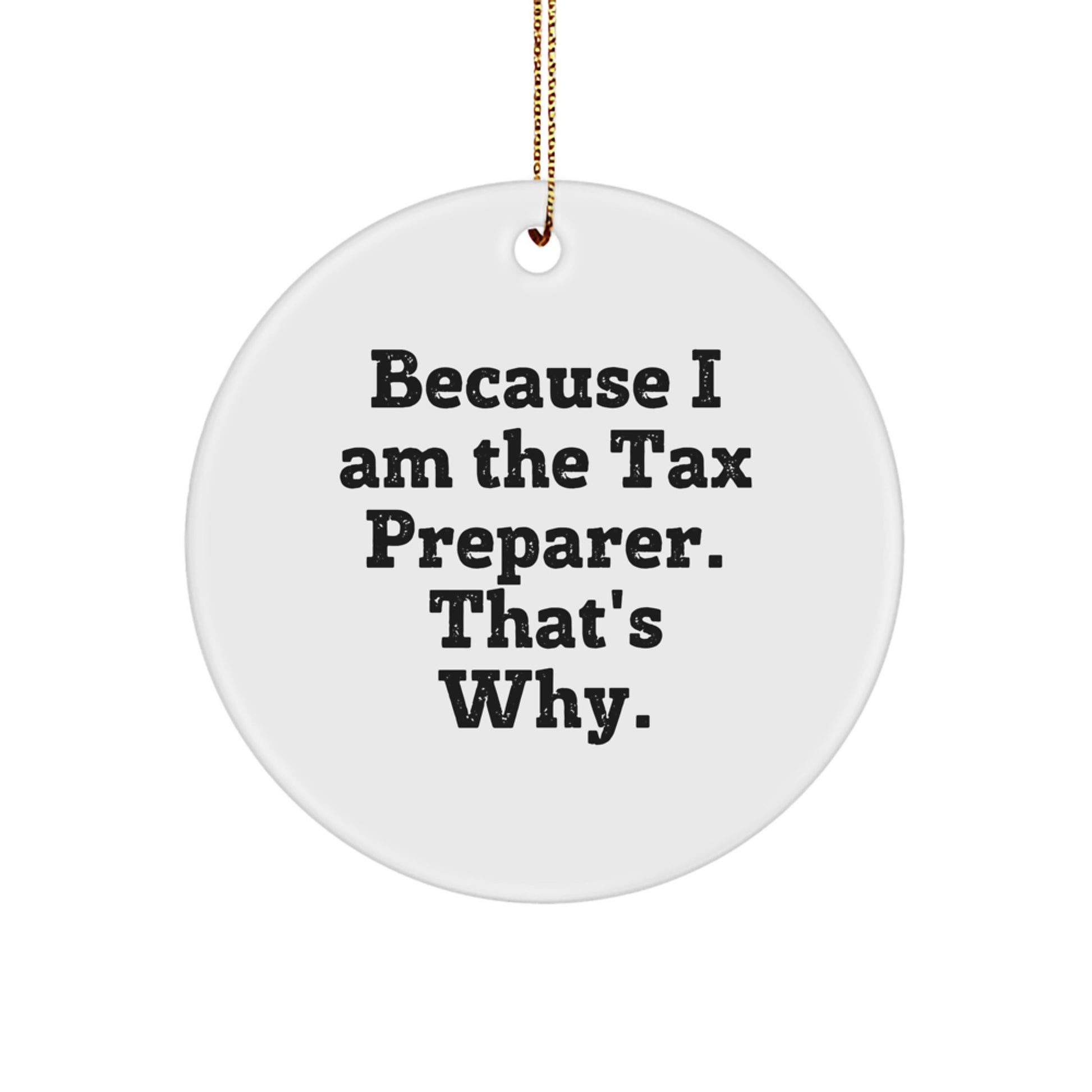 Funny Tax Preparer Gifts from Men, Women, Friends, or Family for Tax Preparer, Christmas Unique Gifts, Circle Ornament, 'Because I Am The Tax Preparer. That's Why.' - Image 1