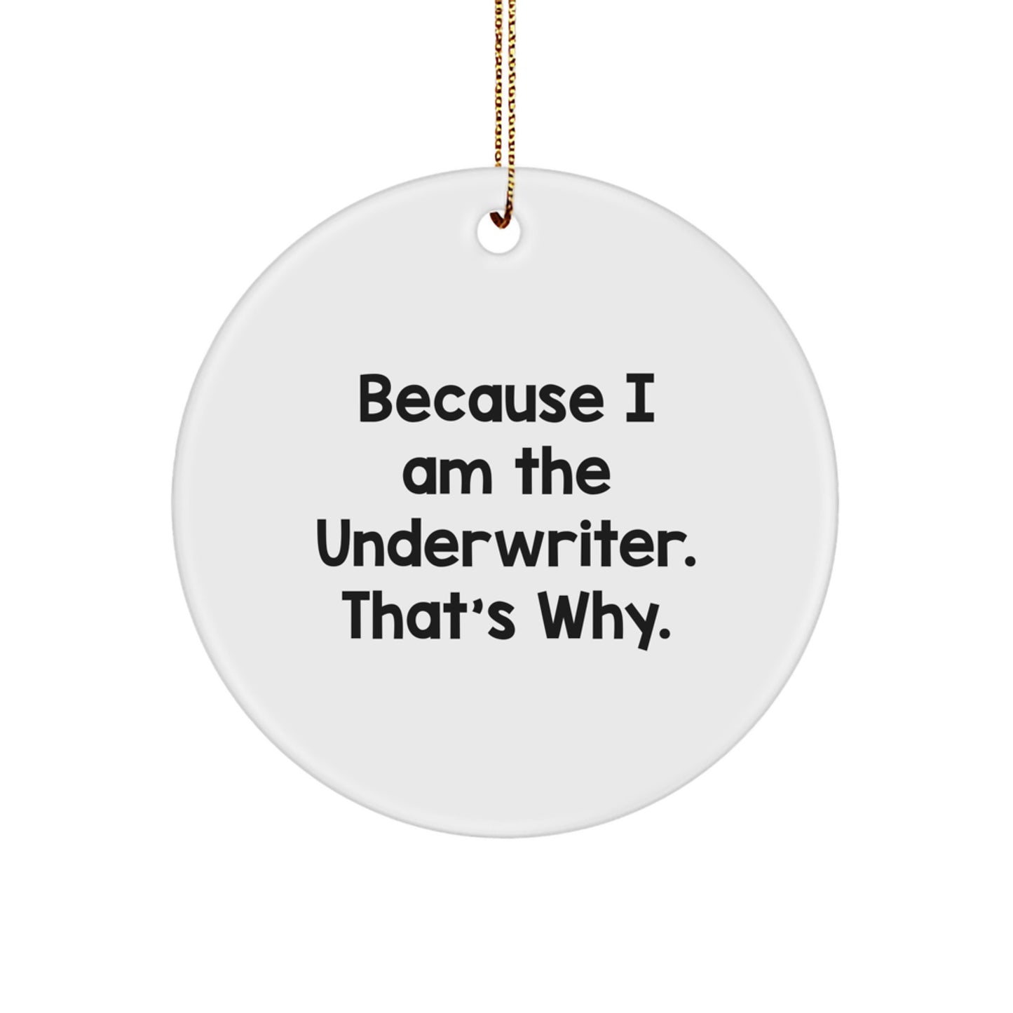 Underwriter Gifts, Funny Christmas Circle Ornament, Gifts from Men to Underwriter, Because I Am The Underwriter. That's Why., Circle Ornament for Underwriter - Image 1
