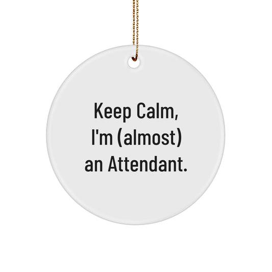 Funny Attendant Gifts from Friends, Keep Calm, I'm (almost) An Attendant. Circle Ornament for Christmas Unique Gifts - Image 1