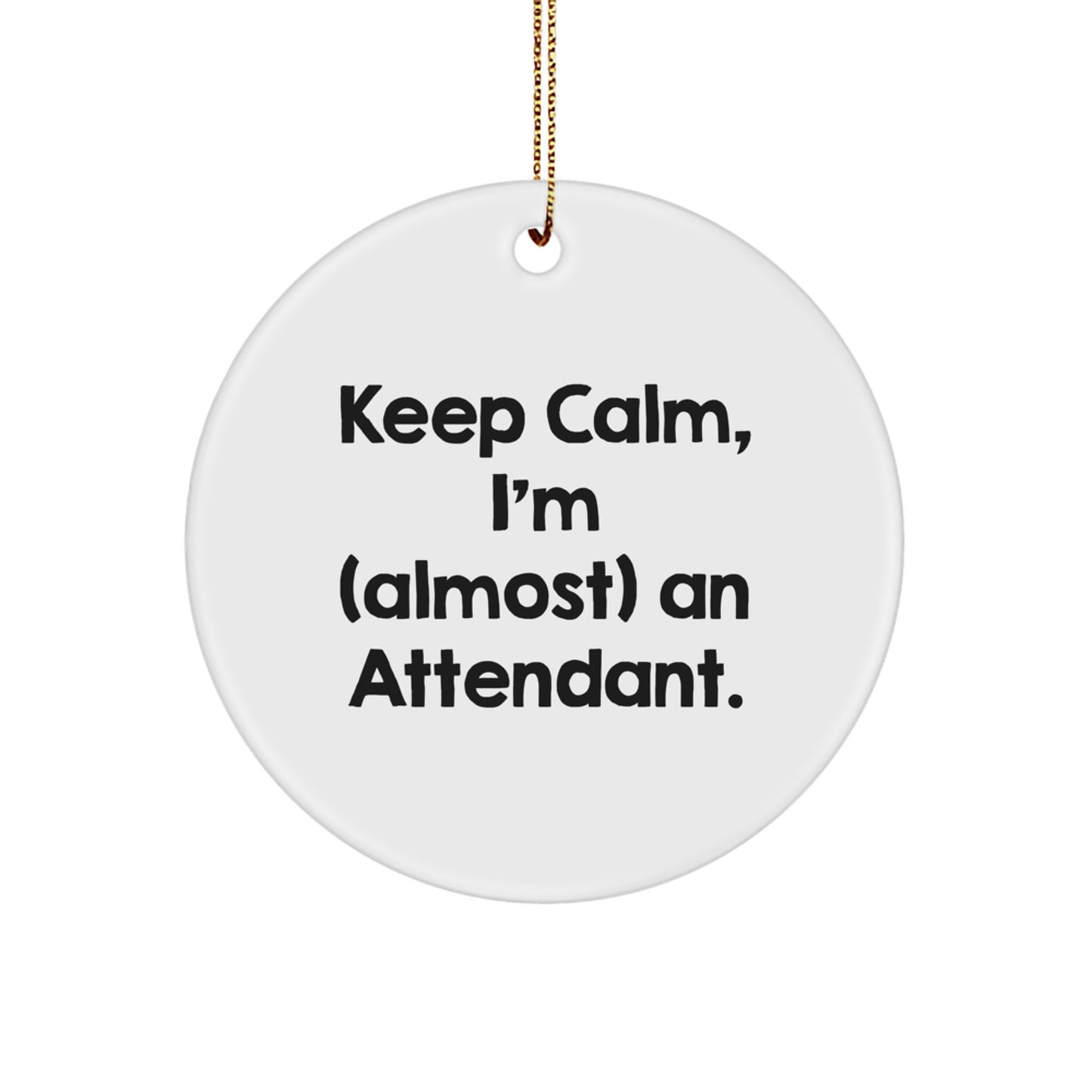 Funny Attendant Gifts for Men, Women, Coworkers, Family - Keep Calm I'm (almost) An Attendant Circle Ornament - Image 1