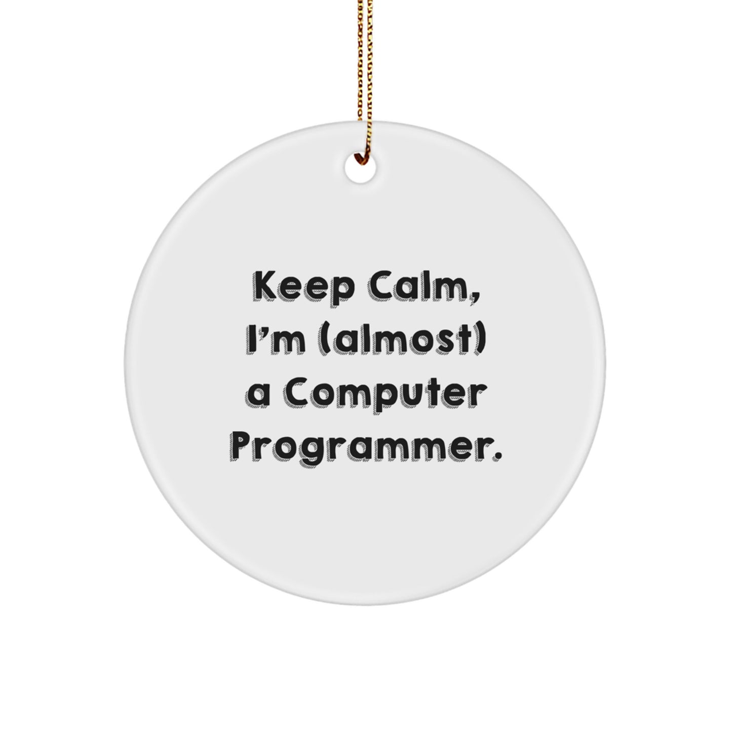 Funny Computer Programmer Gifts, Circle Ornament, 'Keep Calm, I'm (almost) A Computer Programmer', Christmas Unique Gifts, Gifts from Friends for Men, Women, Family - Image 1
