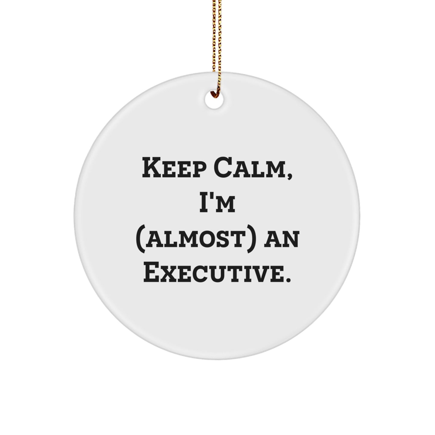 Funny Executive Christmas Unique Gifts from Friends, Circle Ornament for Men, Women, Coworkers, Family, Keep Calm I'm almost an Executive - Image 1
