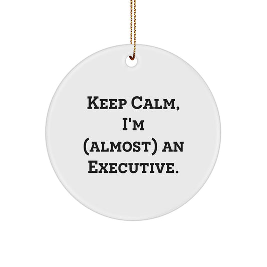 Funny Executive Christmas Unique Gifts from Friends, Circle Ornament for Men, Women, Coworkers, Family, Keep Calm I'm almost an Executive - Image 1