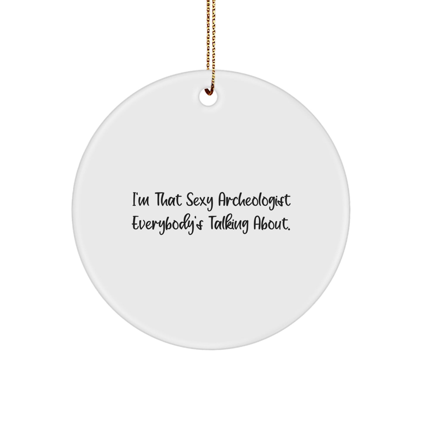 Funny Archeologist Gifts from Friends for Archeologists - Circle Ornament with I'm That Sexy Archeologist Everybody's Talking About. - Image 1