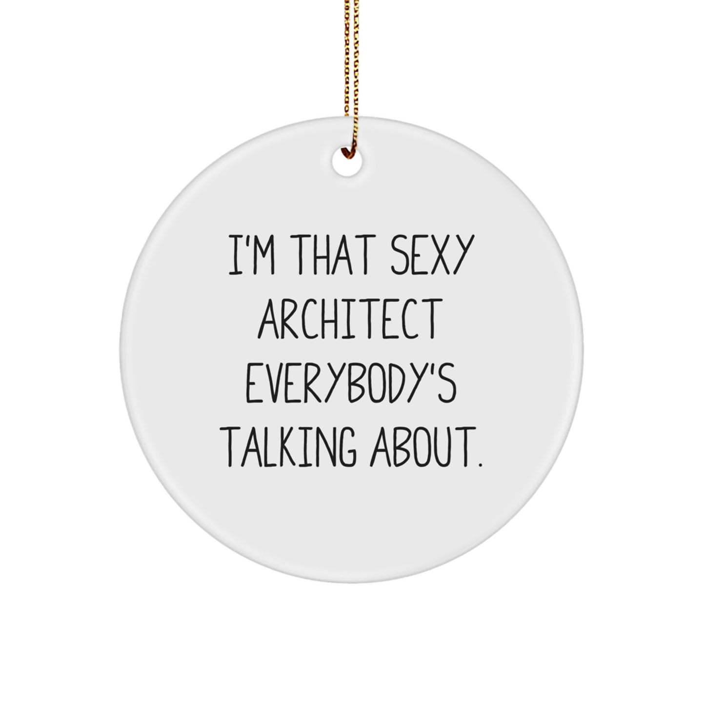 Funny Architect Gifts for Men, I'm That Sexy Architect Everybody's Talking About., Christmas Unique Circle Ornament, Gifts from Men to Friends - Image 1
