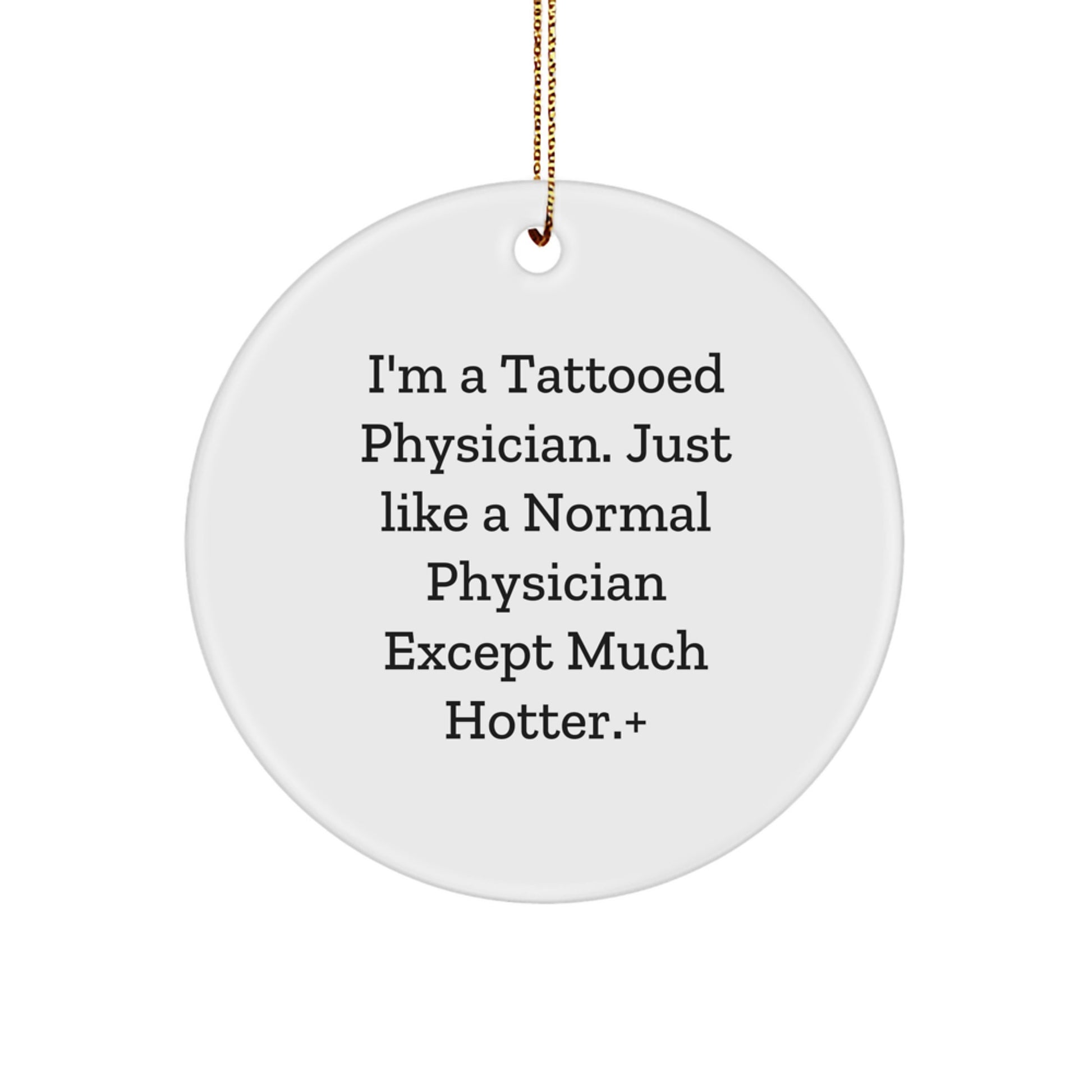Funny Physician Gifts for Men - Christmas Unique Gifts from Friends to Physician - Circle Ornament with 'I'm A Tattooed Physician. Just Like A Normal Physician Except Much Hotter.' Quote - Image 1