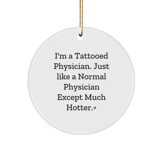 Funny Physician Gifts for Men - Christmas Unique Gifts from Friends to Physician - Circle Ornament with 'I'm A Tattooed Physician. Just Like A Normal Physician Except Much Hotter.' Quote - Image 1