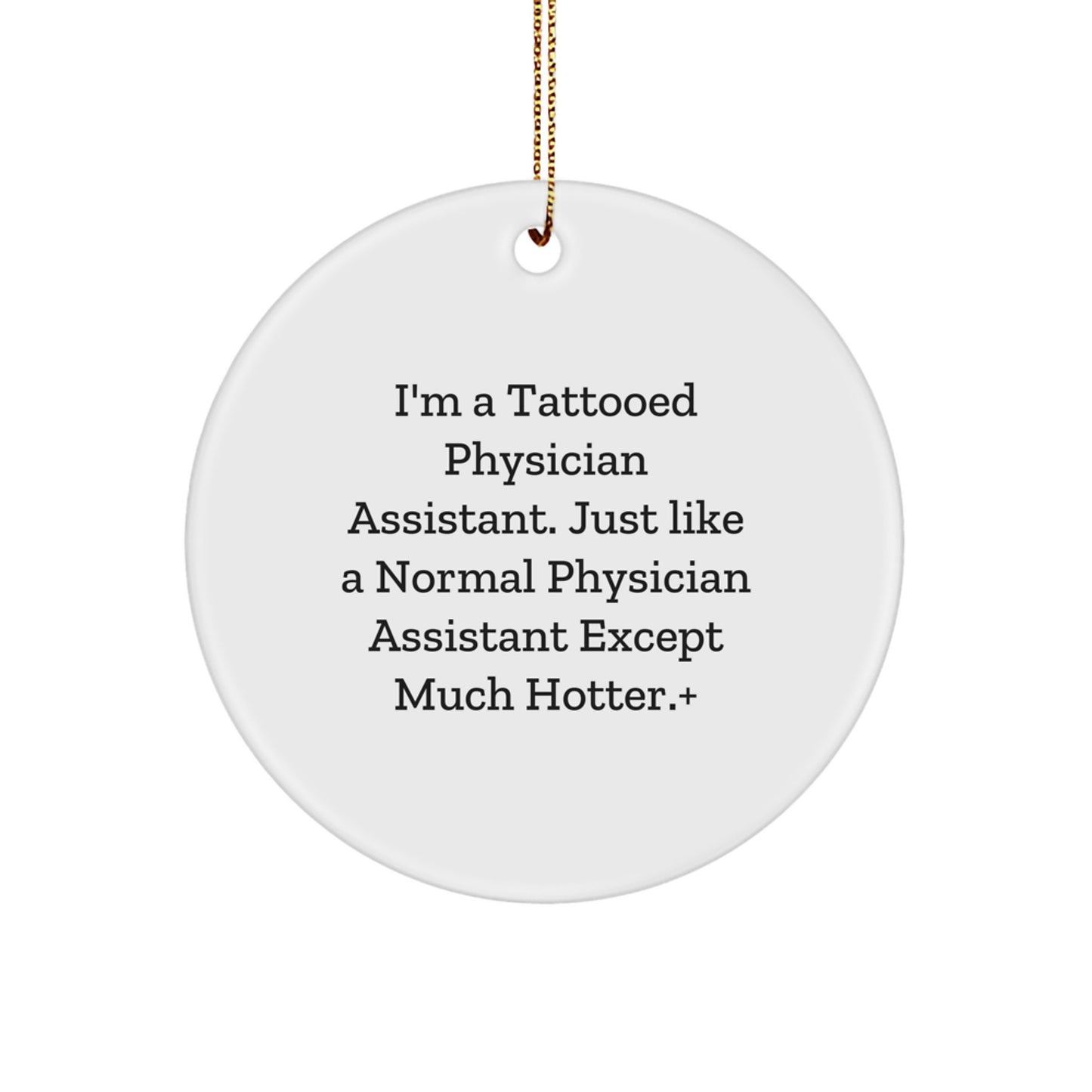 Funny Physician Assistant Gifts for Men, Unique Christmas Circle Ornament, I'm A Tattooed Physician Assistant Except Much Hotter+, Gifts from Friends to Family - Image 1