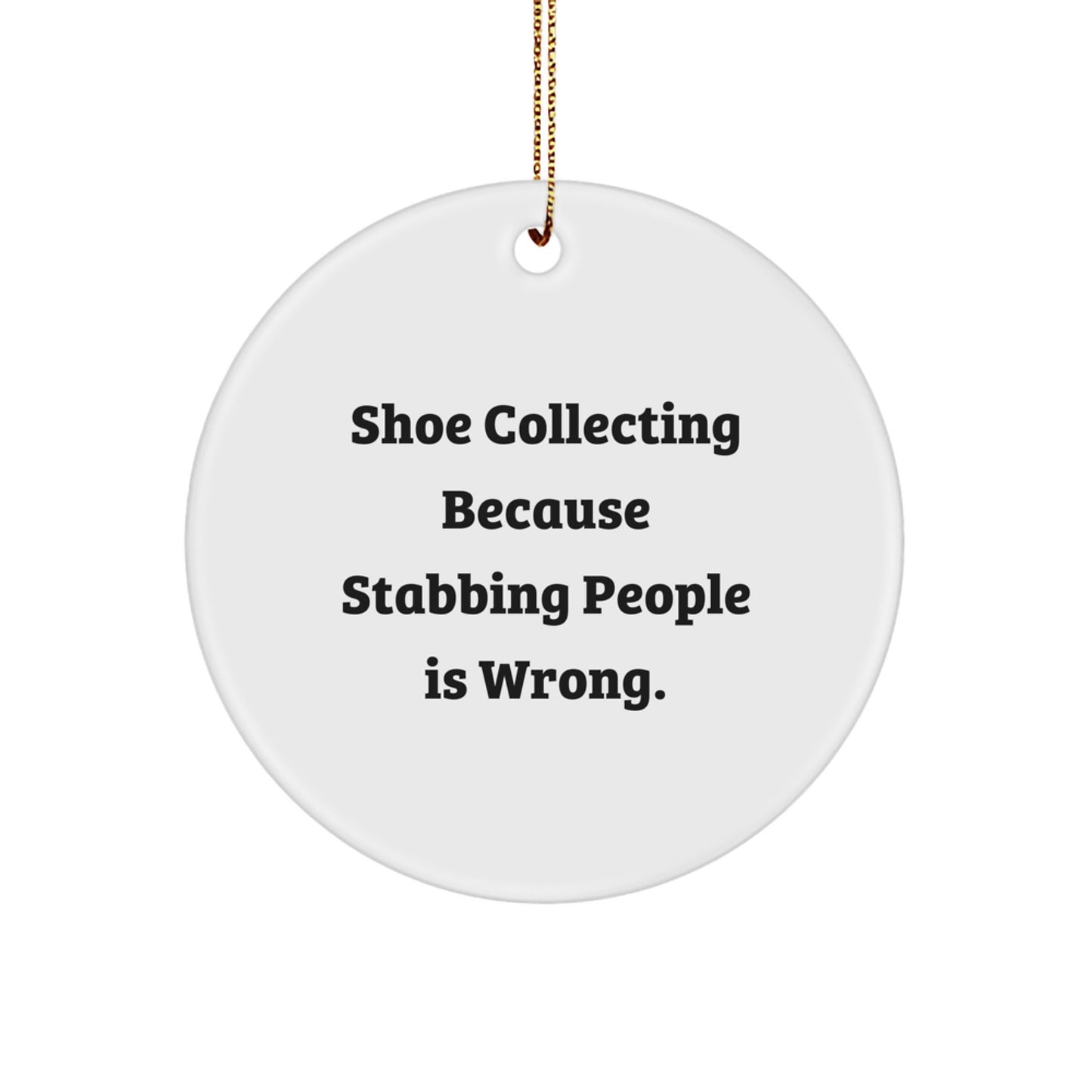 Funny Shoe Collecting Gifts for Friends from Men, Circle Ornament with 'Shoe Collecting Because Stabbing People Is Wrong.' - Image 1