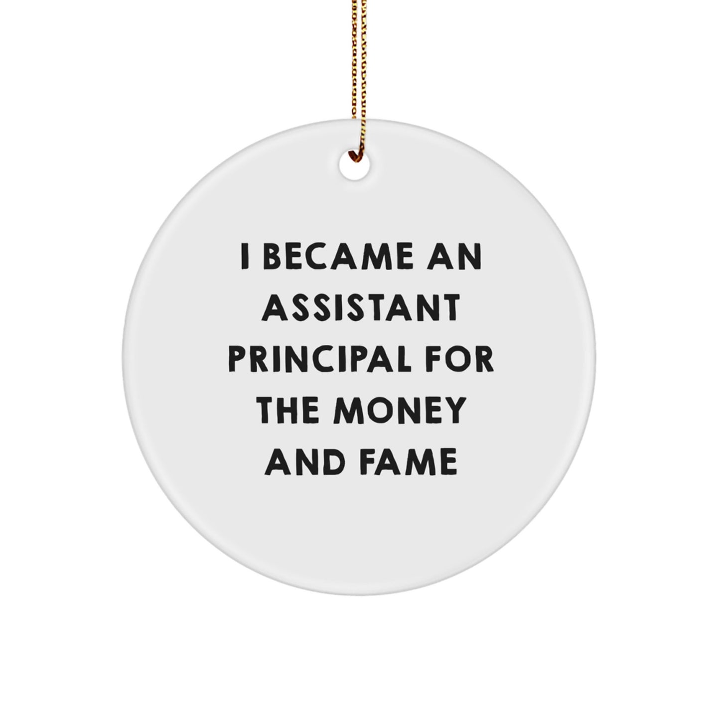 Funny Assistant Principal Gifts, Circle Ornament, Quote I Became An Assistant Principal For The Money And Fame - Gifts from Family to Assistant Principal for Christmas Unique Gifts - Image 1