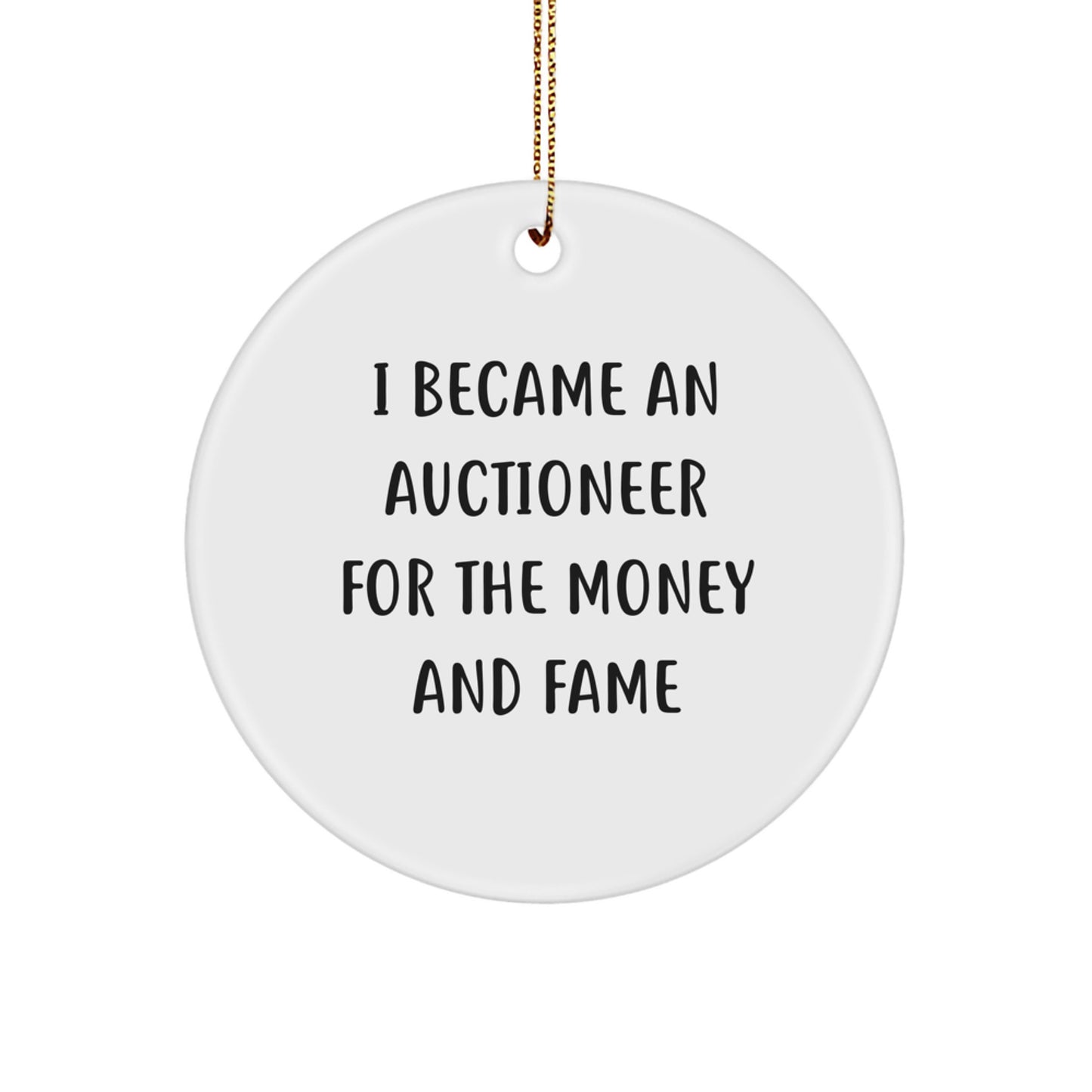 Funny Auctioneer Gifts For Men From Family - Circle Ornament I Became An Auctioneer For The Money And Fame - Image 1