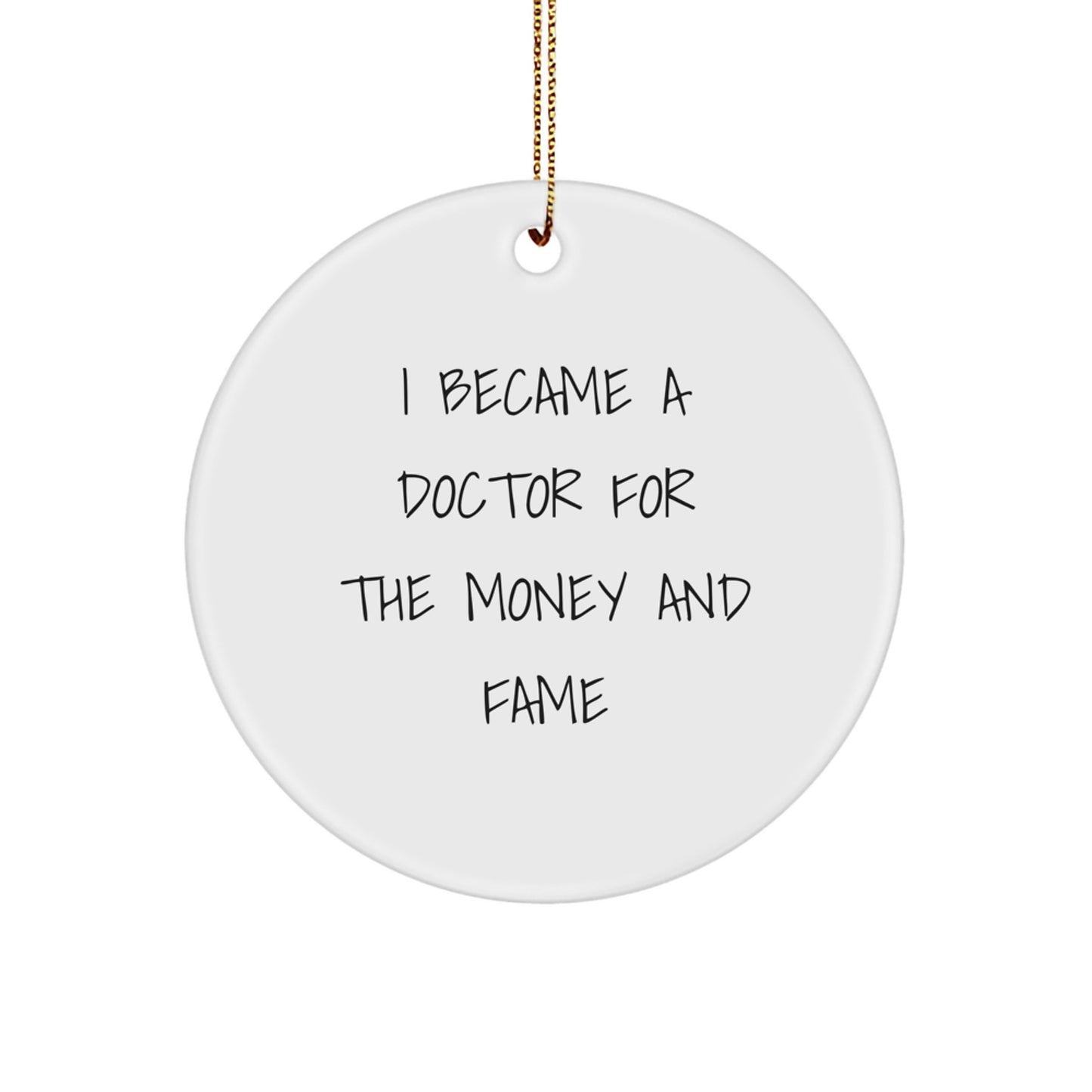 Funny Doctor Gifts for Christmas - Circle Ornament with I Became A Doctor For The Money And Fame Quote, Gifts from Friends to Doctor - Image 1