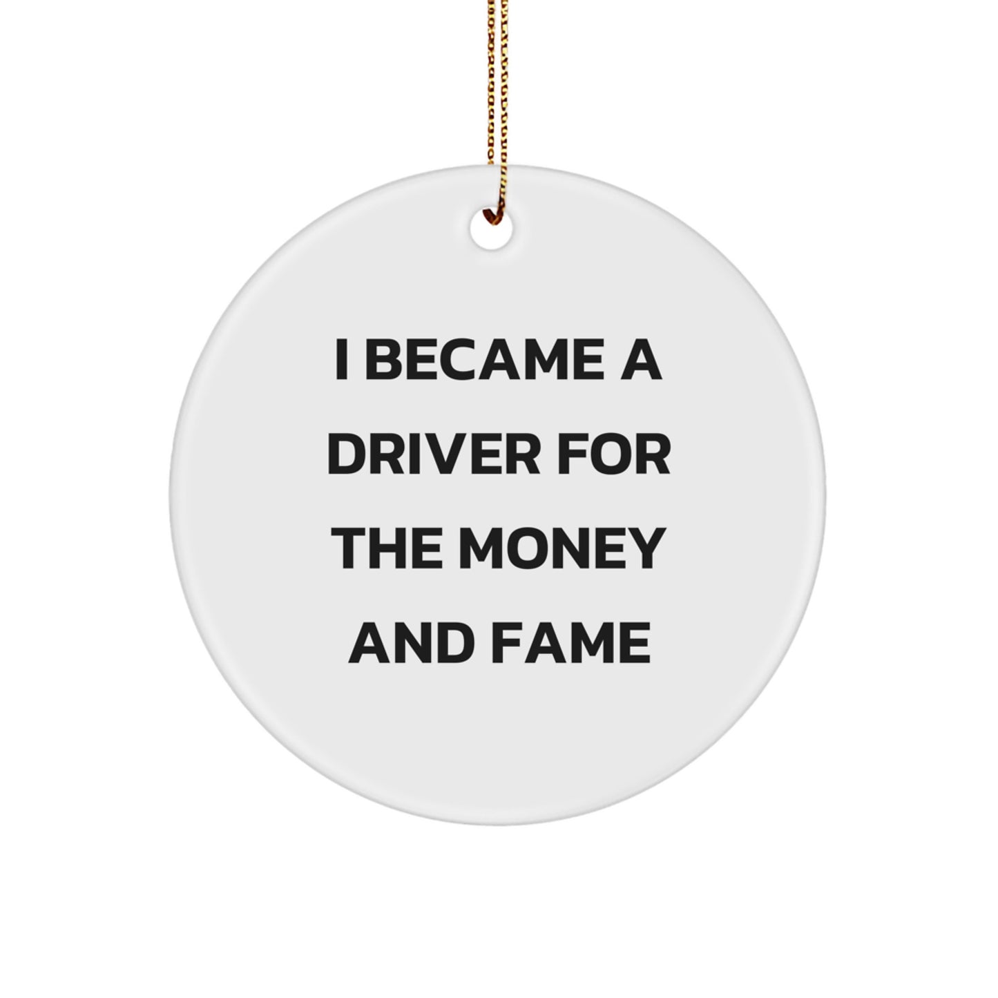 Funny Driver Gifts for Him - Circle Ornament with I Became A Driver For The Money And Fame Quote, Christmas Unique Presents from Friends to Driver - Image 1