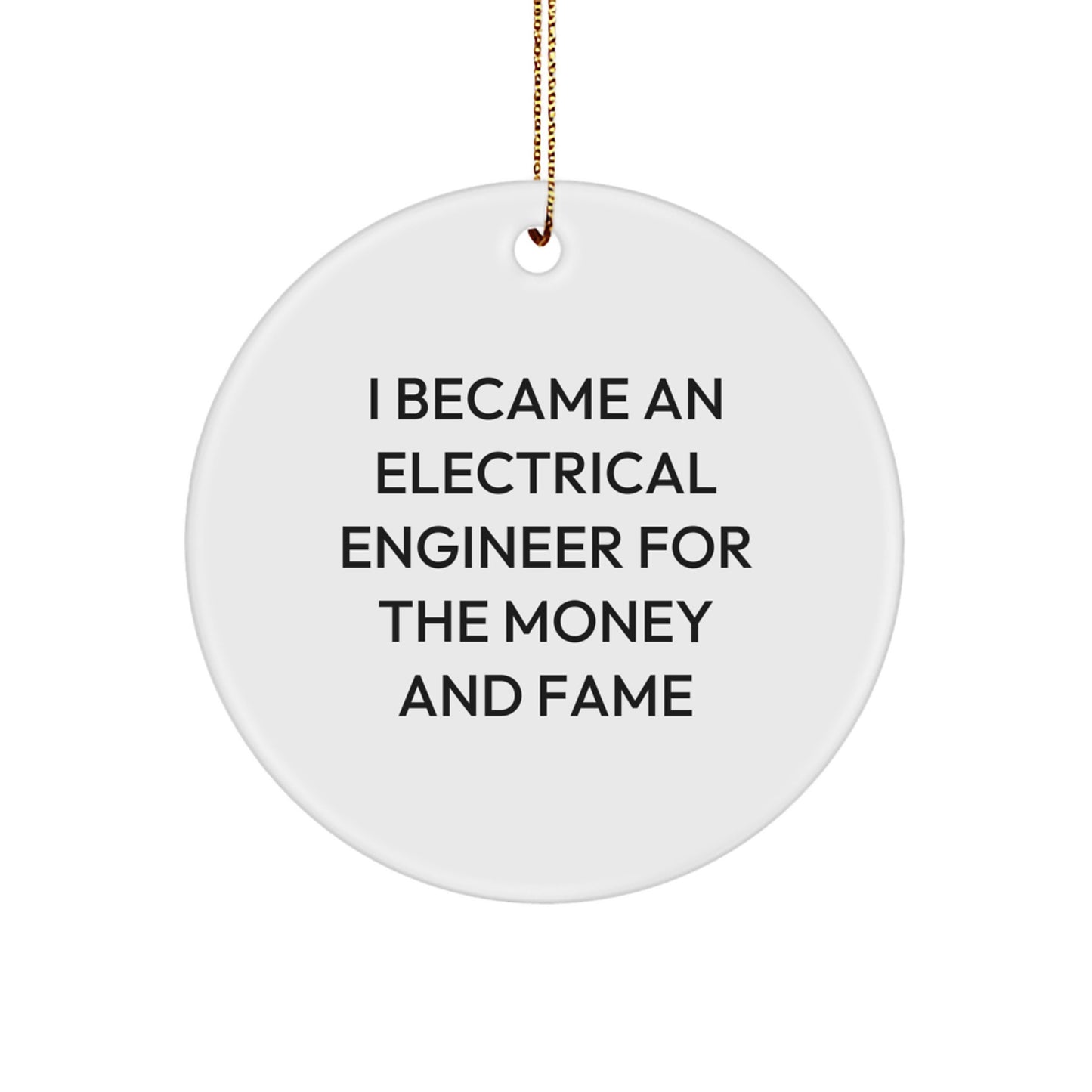 Funny Electrical Engineer Gifts from Family for Christmas Unique Circle Ornament - 'I Became An Electrical Engineer For The Money And Fame' - White Circle Shaped MDF with Gold Cord - Image 1