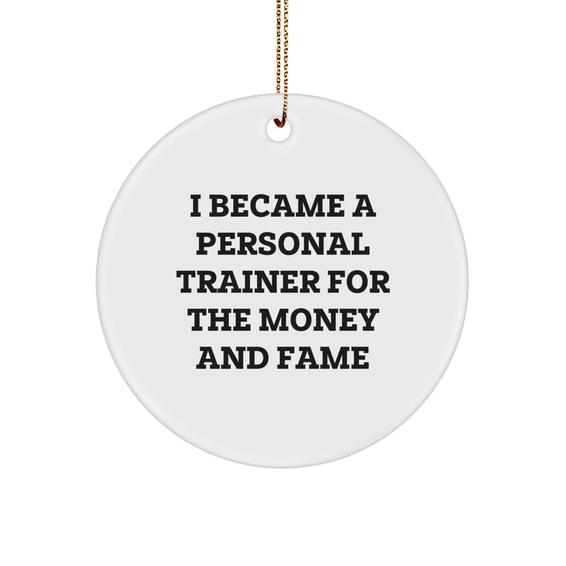 Funny Quote Personal Trainer Gifts for Men Friends from Family - 'I Became A Personal Trainer For The Money And Fame' Circle Ornament - Image 1