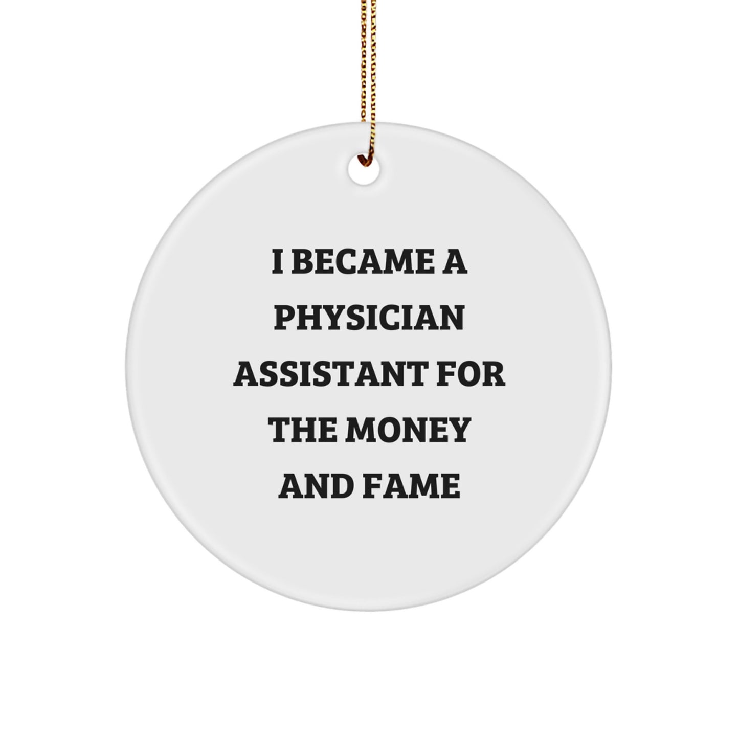 Funny Physician Assistant Christmas Unique Gifts for Him from Friends, Unique Circle Ornament, I Became A 'Physician Assistant For The Money And Fame' Quote - Image 1