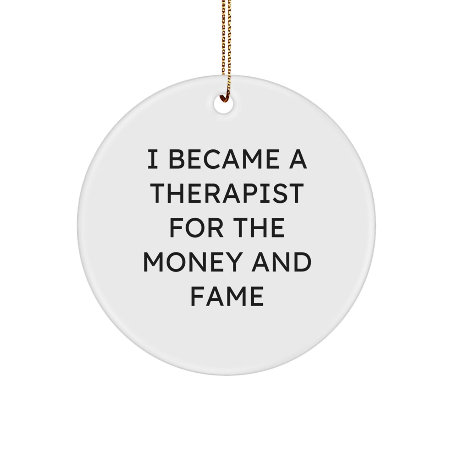 Funny Therapist Gifts from Men for Christmas Unique Circle Ornament 'I Became A Therapist For The Money And Fame' - Image 1