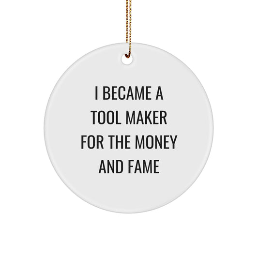Funny Tool Maker Gifts For Men From Friends - Circle Ornament, I Became A Tool Maker For The Money And Fame, Christmas Unique Gifts - Image 1