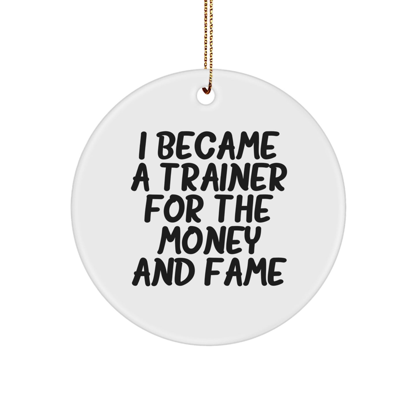 Funny 'I Became A Trainer For The Money And Fame' Christmas Unique Gifts for Trainer from Family, Trainer Circle Ornament, Trainer Decorative - Image 1