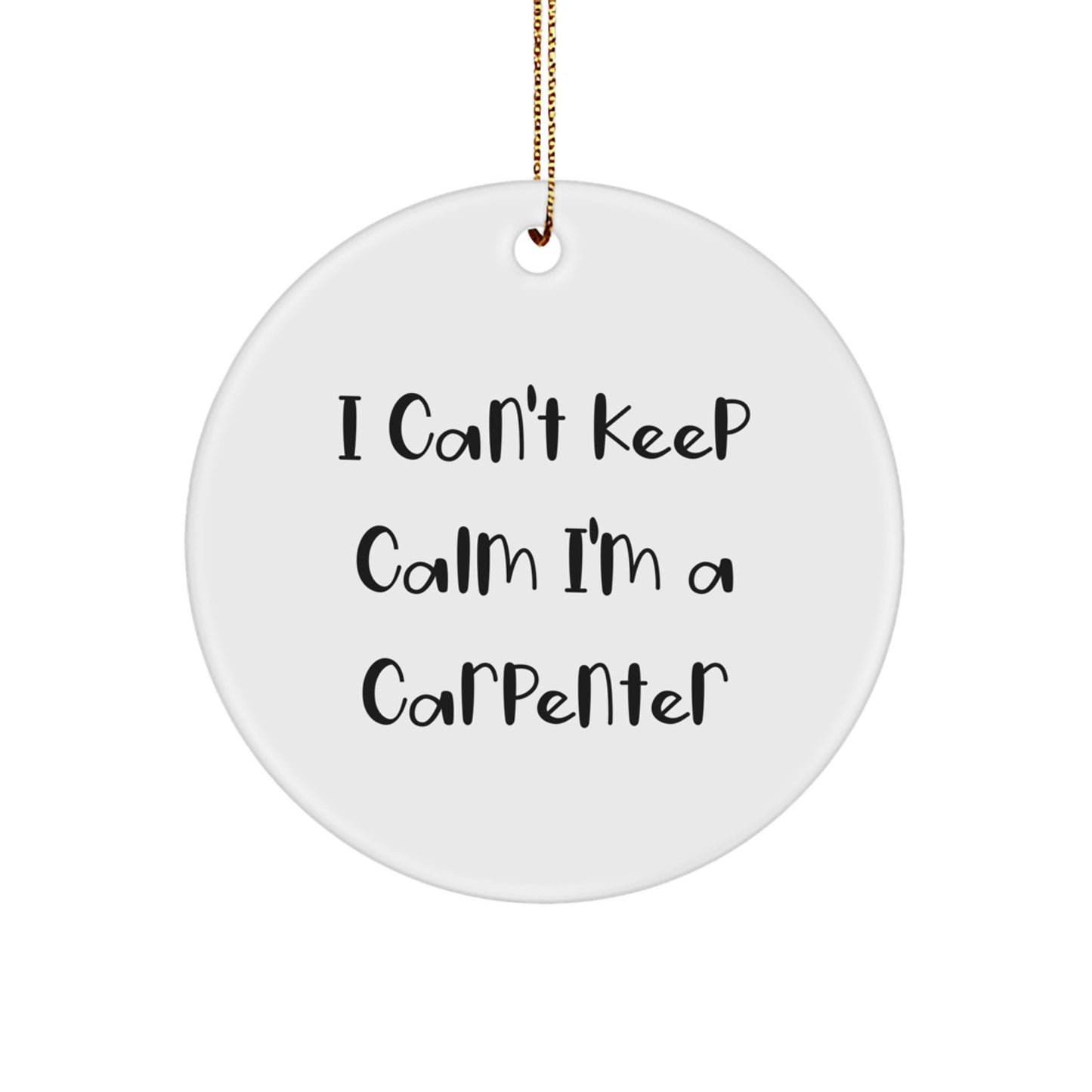 Funny Carpenter Gifts for Men - Christmas Unique Circle Ornament, I Can't Keep Calm I'm A Carpenter, Gifts from Friends and Family - Image 1