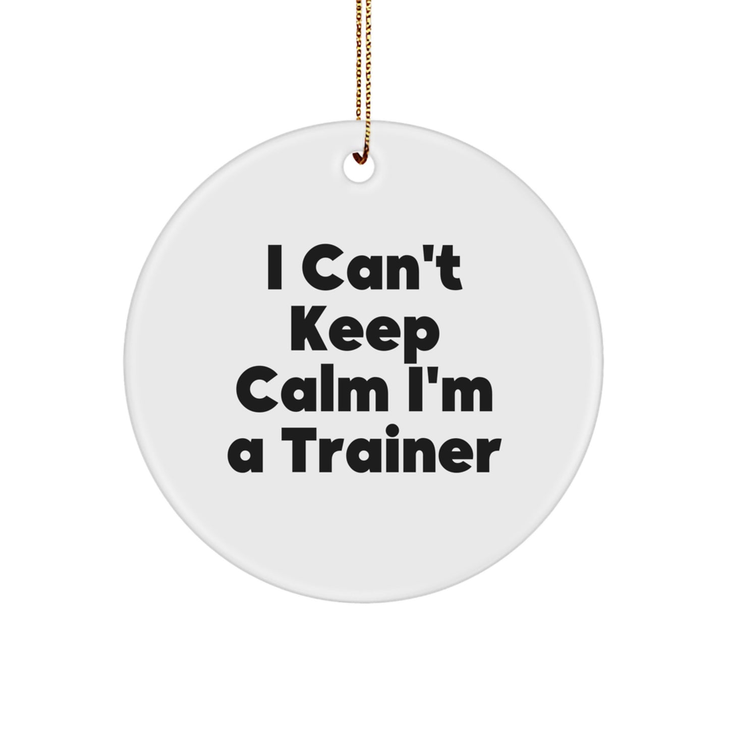 Funny Trainer Gifts from Friends for Christmas - I Can't Keep Calm I'm A 'Trainer' Circle Ornament, White - Image 1
