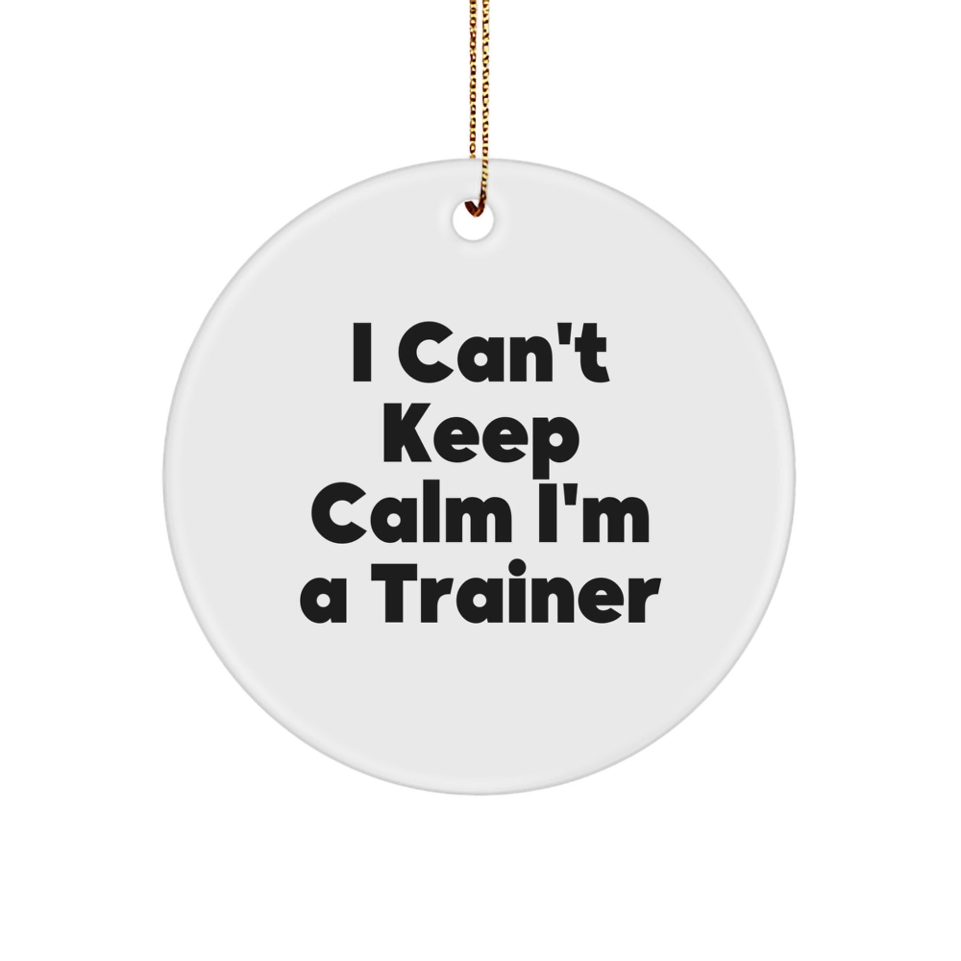 Funny Trainer Gifts from Friends for Christmas - I Can't Keep Calm I'm A 'Trainer' Circle Ornament, White - Image 1