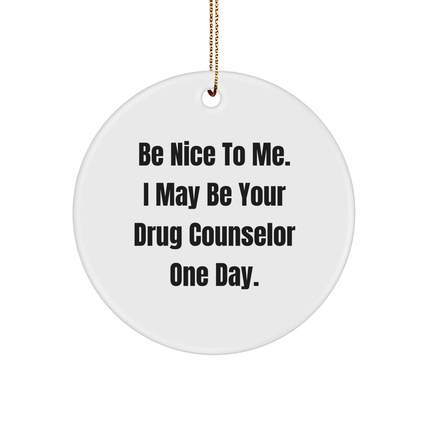 Funny Drug Counselor Gifts from Men for Coworkers, 'Be Nice To Me. I May Be Your Drug Counselor One Day.' Christmas Unique Circle Ornament, Personalized for Drug Counselor - Image 1
