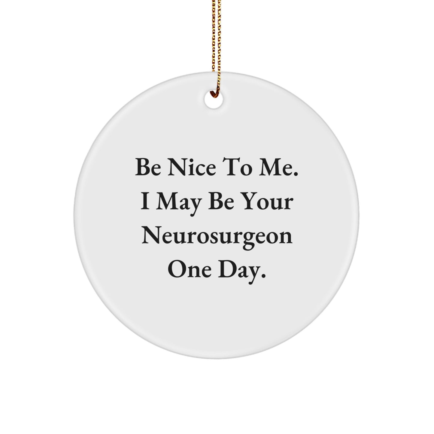 Funny Neurosurgeon Gifts from Friends and Family, 'Be Nice To Me. I May Be Your Neurosurgeon One Day.', Circle Ornament for Christmas Unique Tokens - Image 1