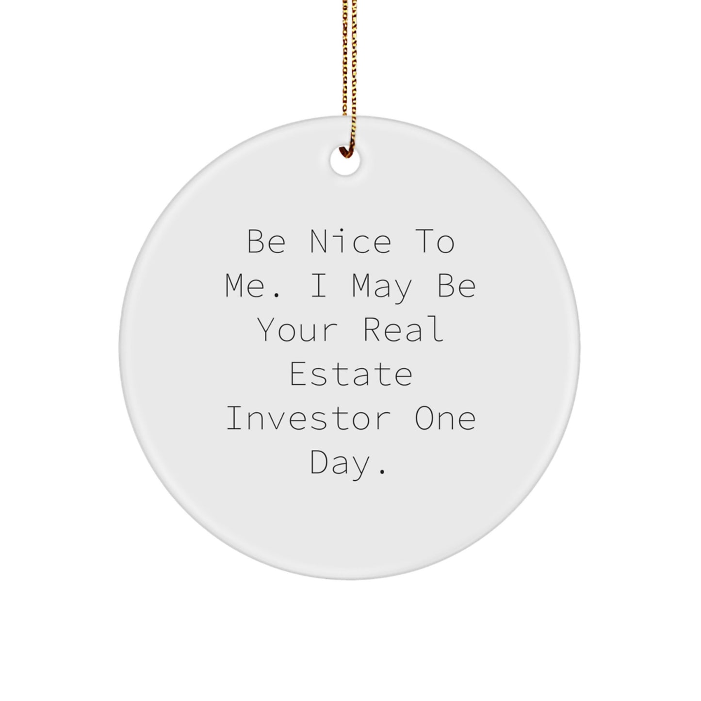 Funny Real Estate Investor Gifts from Men to Friends, Christmas Unique Gifts for Him, Circle Ornament with Be Nice To Me I May Be Your Real Estate Investor One Day Quote - Image 1