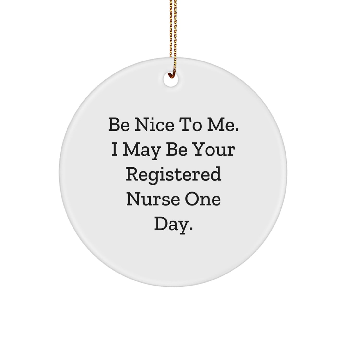 Funny Registered Nurse Circle Ornament Gifts from Family - 'Be Nice To Me. I May Be Your Registered Nurse One Day.' Christmas Ornament for Registered Nurse - Image 1