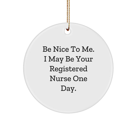 Funny Registered Nurse Circle Ornament Gifts from Family - 'Be Nice To Me. I May Be Your Registered Nurse One Day.' Christmas Ornament for Registered Nurse - Image 1