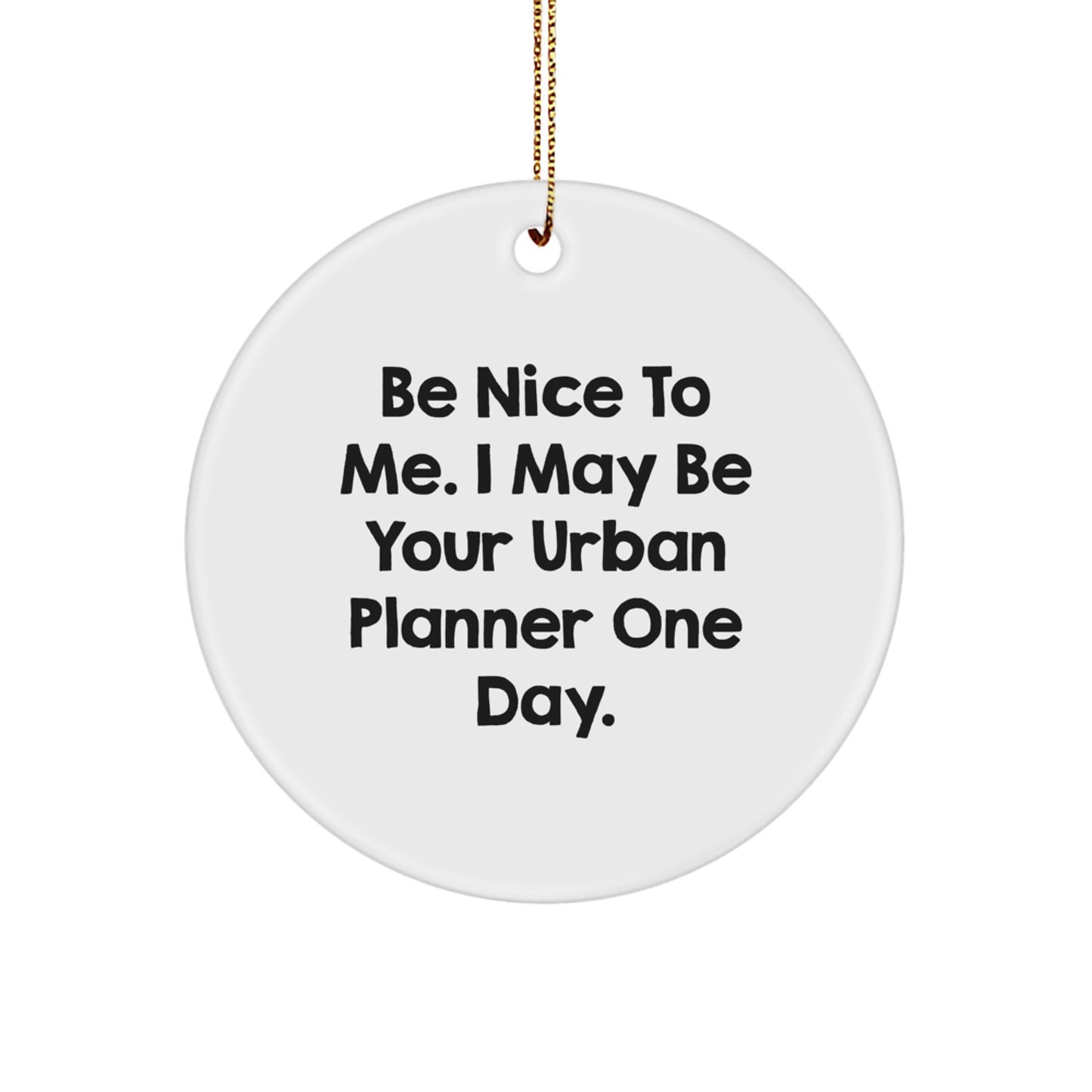 Urban Planner Gifts from Friends - Be Nice To Me. I May Be Your Urban Planner One Day. Christmas Circle Ornament - Image 1