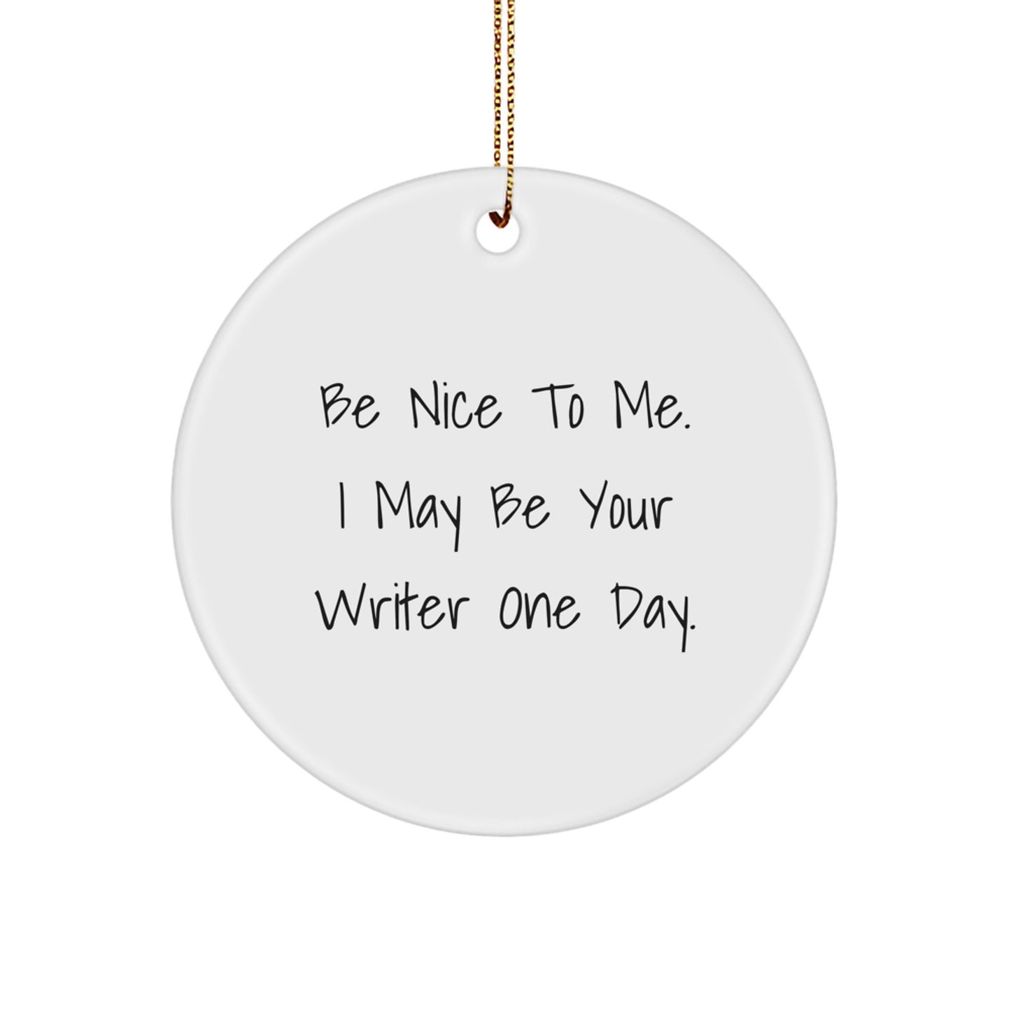 Funny Writer Gifts from Friends and Family for Christmas Unique Circle Ornament Be Nice To Me I May Be Your Writer One Day - Image 1