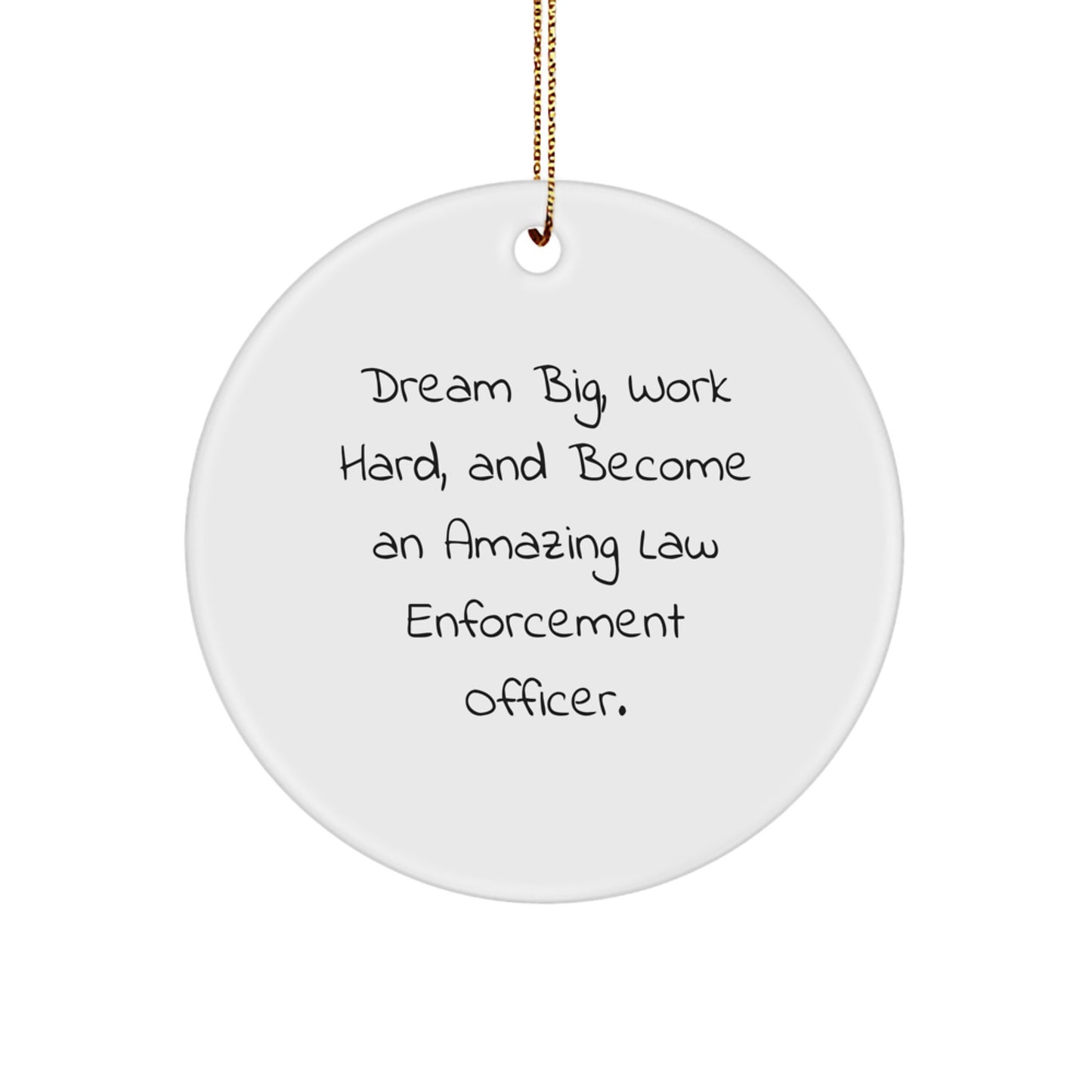 Inspirational Law Enforcement Officer Gifts - Dream Big, Work Hard, And Become An Amazing Law Enforcement Officer. - Circle Ornament for Christmas - Image 1