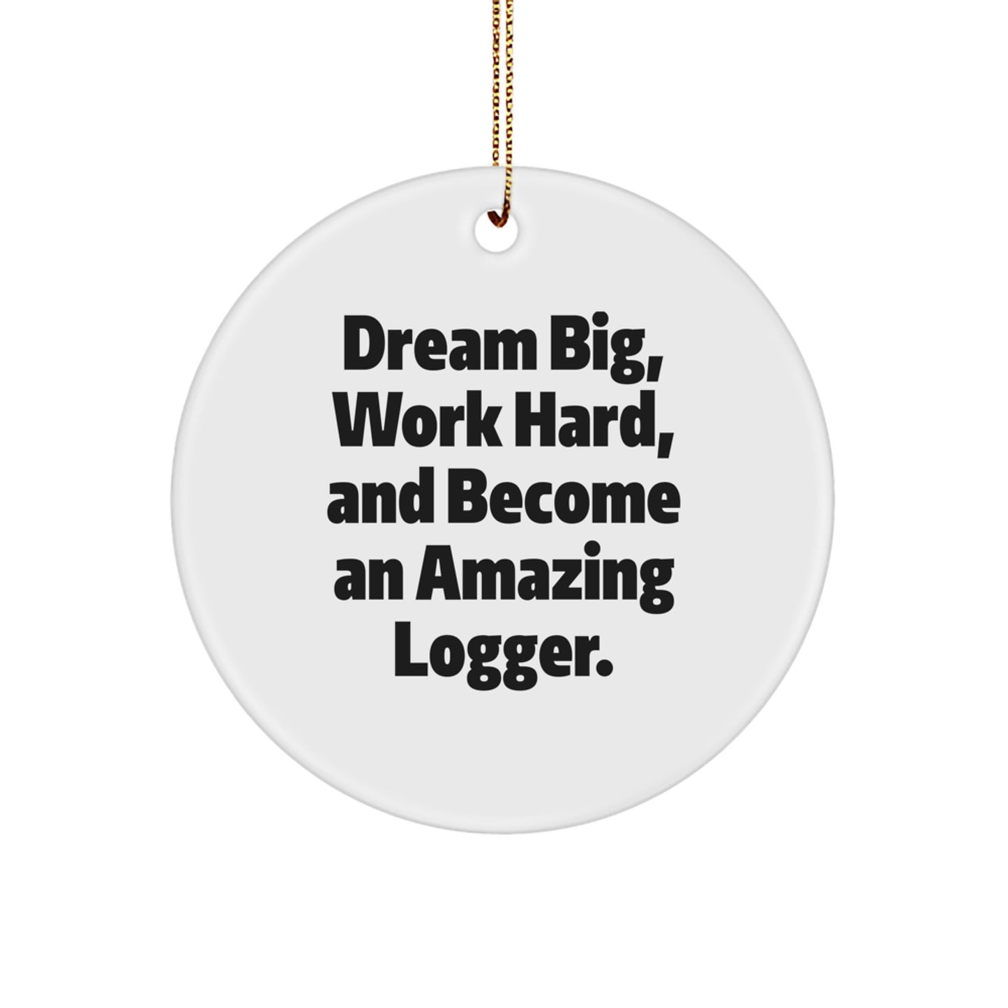 Funny Logger Circle Ornament for Christmas Unique Gifts from Friends and Family - Dream Big, Work Hard, Become Amazing - Image 1