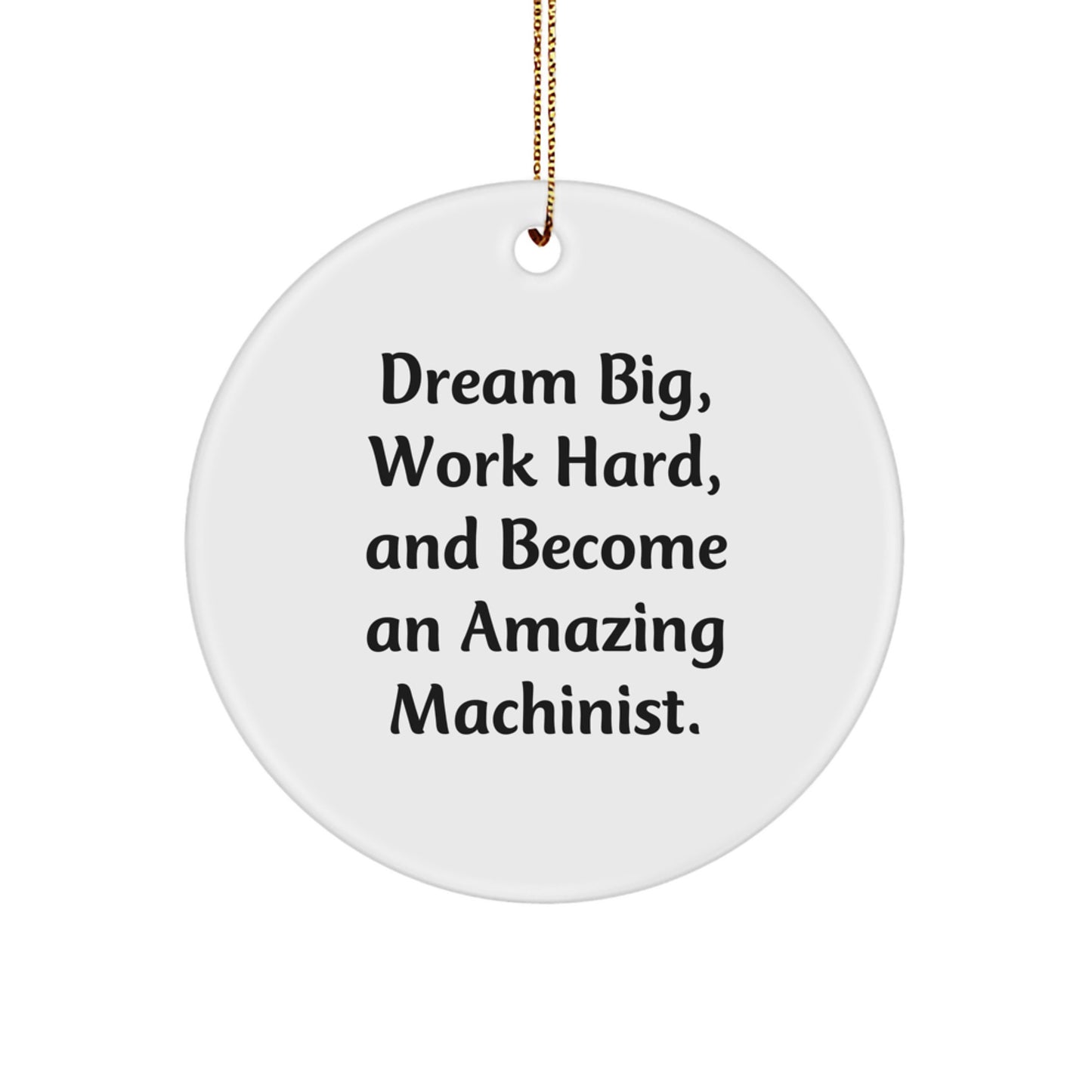 Funny Machinist Gifts from Family for Men - Inspirational Christmas Unique Circle Ornament, 'Dream Big Work Hard Become Amazing' - Image 1