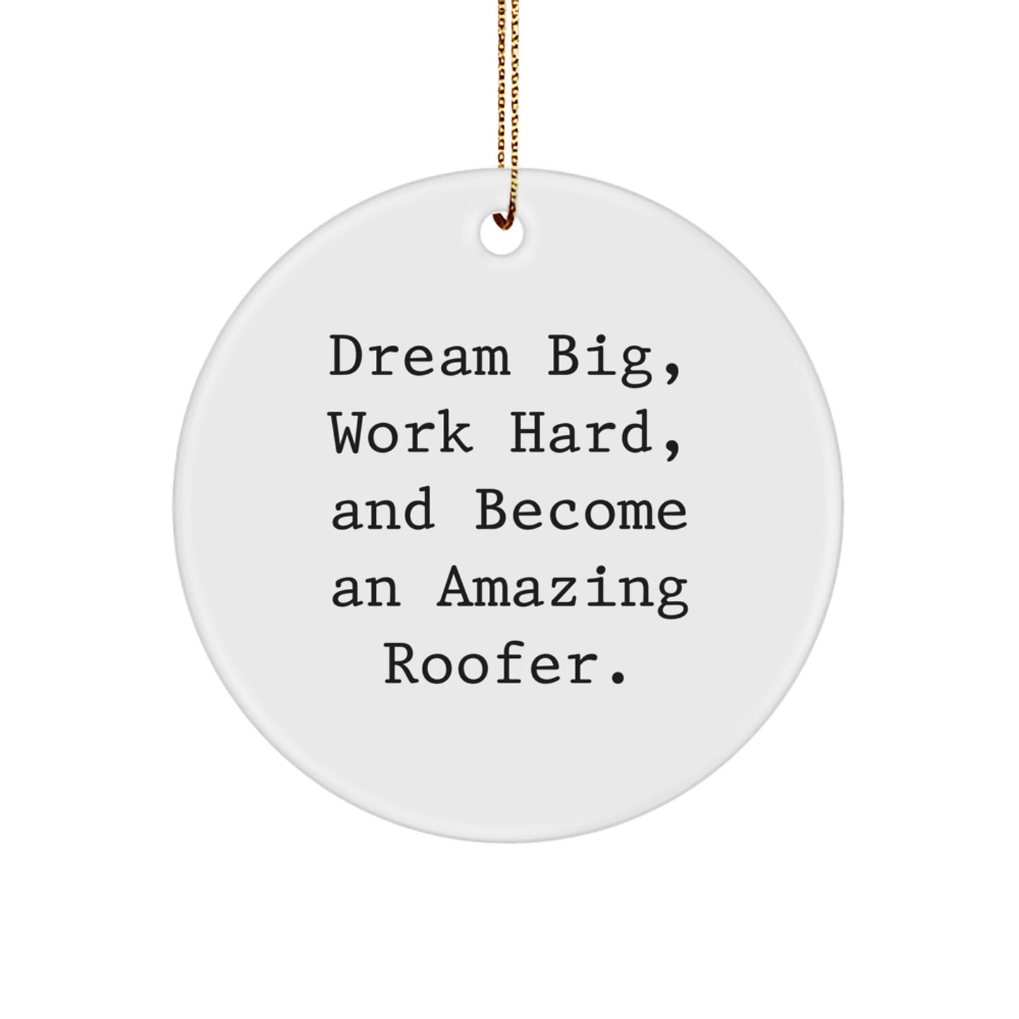 Roofer's Amazing Dream Gifts for Men or Women - 'Dream Big, Work Hard, And Become An Amazing Roofer.' Circle Ornament, White, 2.75'' tall, Festive Gold Cord - Image 1