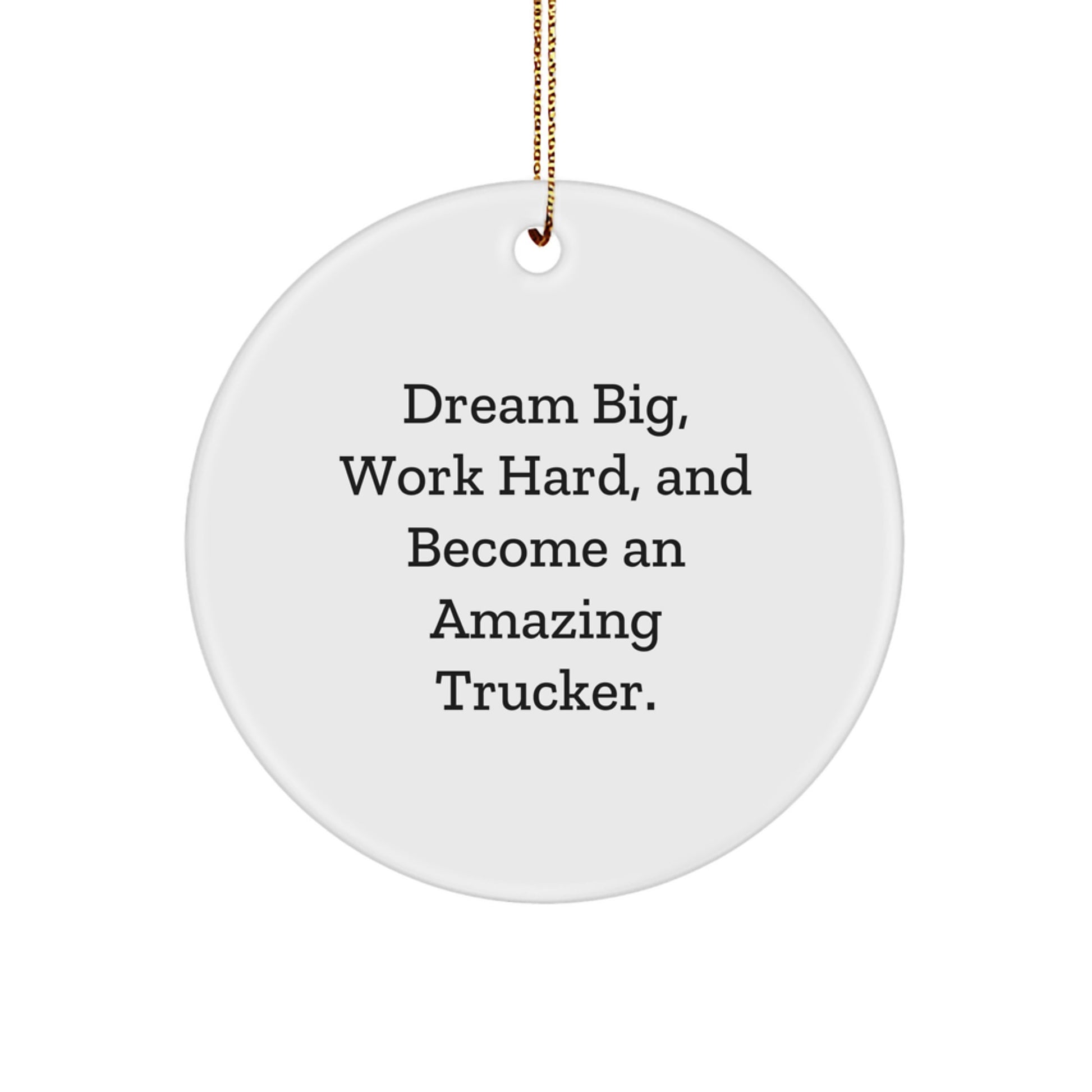 Trucker Circle Ornament Gifts from Friends to Men - 'Dream Big, Work Hard, And Become An Amazing Trucker.' - Image 1