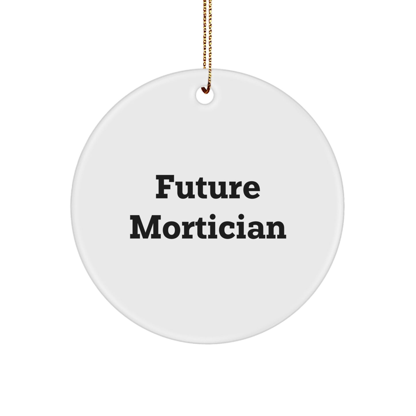 Mortician Gifts from Friends for Future Mortician Circle Ornament, Funny Quote, White, 2.75" tall, Perfect for Christmas - Image 1