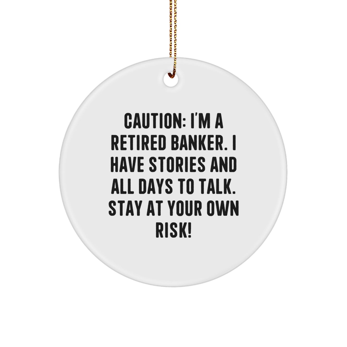 Banker's Warning: Funny Circle Ornament Gifts from Friends to Bankers, 'Caution: I'm A Retired Banker. I Have Stories And All Days To Talk. Stay At Your Own Risk!' - Image 1