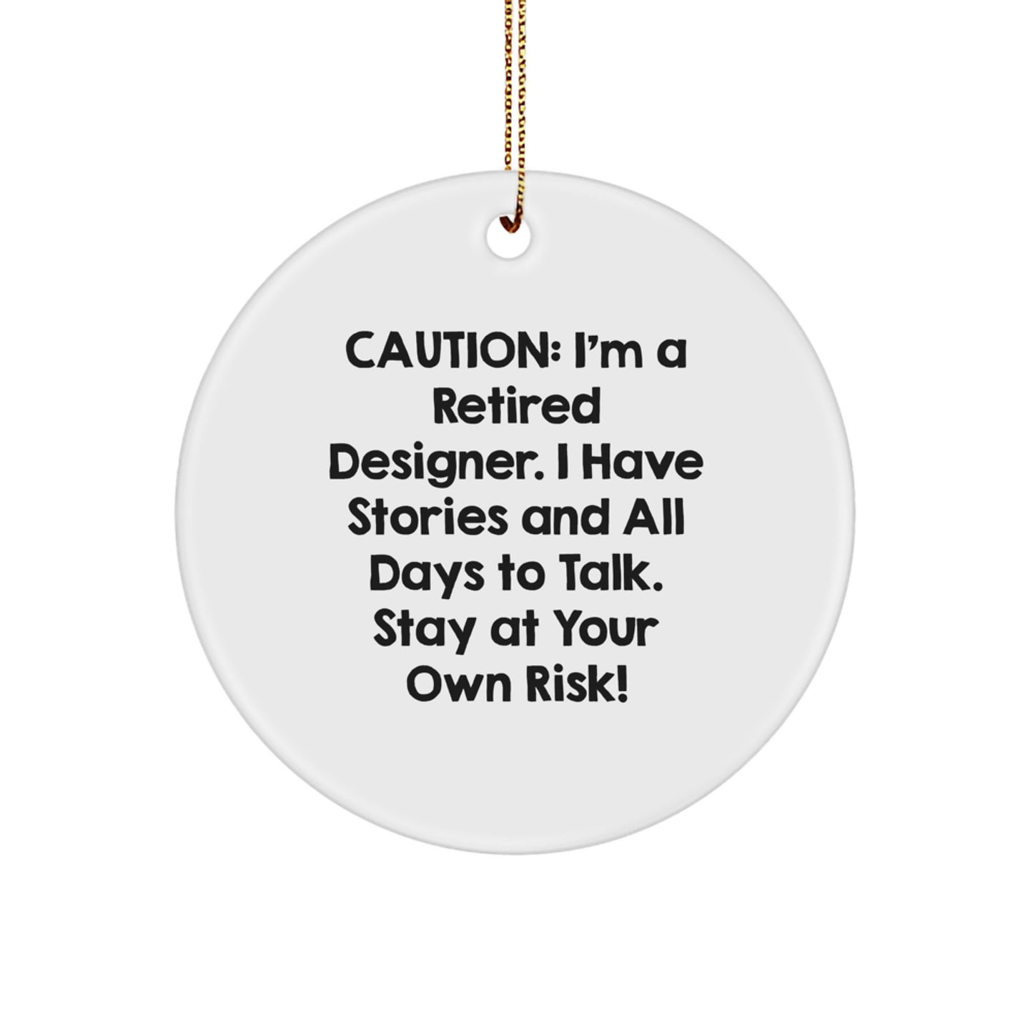 Designer Gifts from Friends: 'Caution: I'm A Retired Designer. I Have Stories And All Days To Talk. Stay At Your Own Risk!' Circle Ornament, White, for Women, Men, Family, and Friends - Image 1