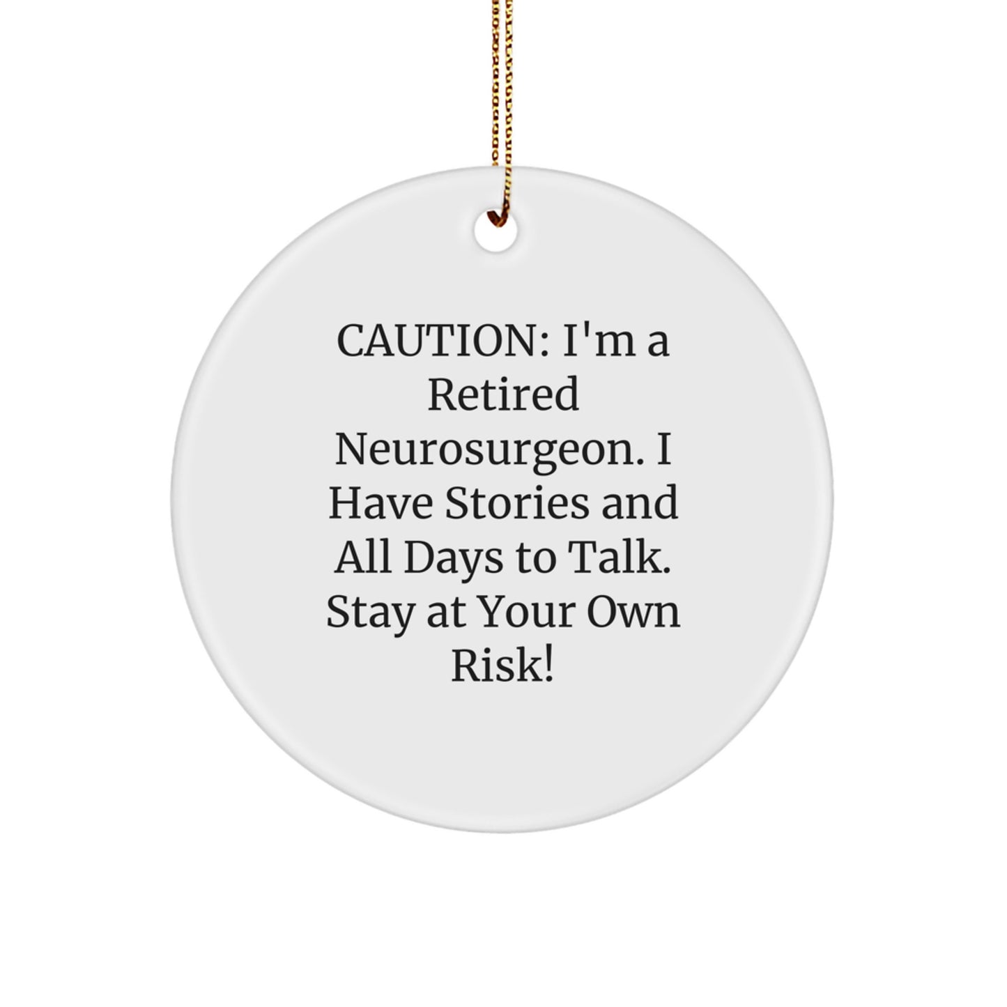 Neurosurgeon Gifts from Friends - Caution: I'm A Retired Neurosurgeon. I Have Stories And All Days To Talk. Stay At Your Own Risk! - Unique Christmas Circle Ornament for Men - Image 1