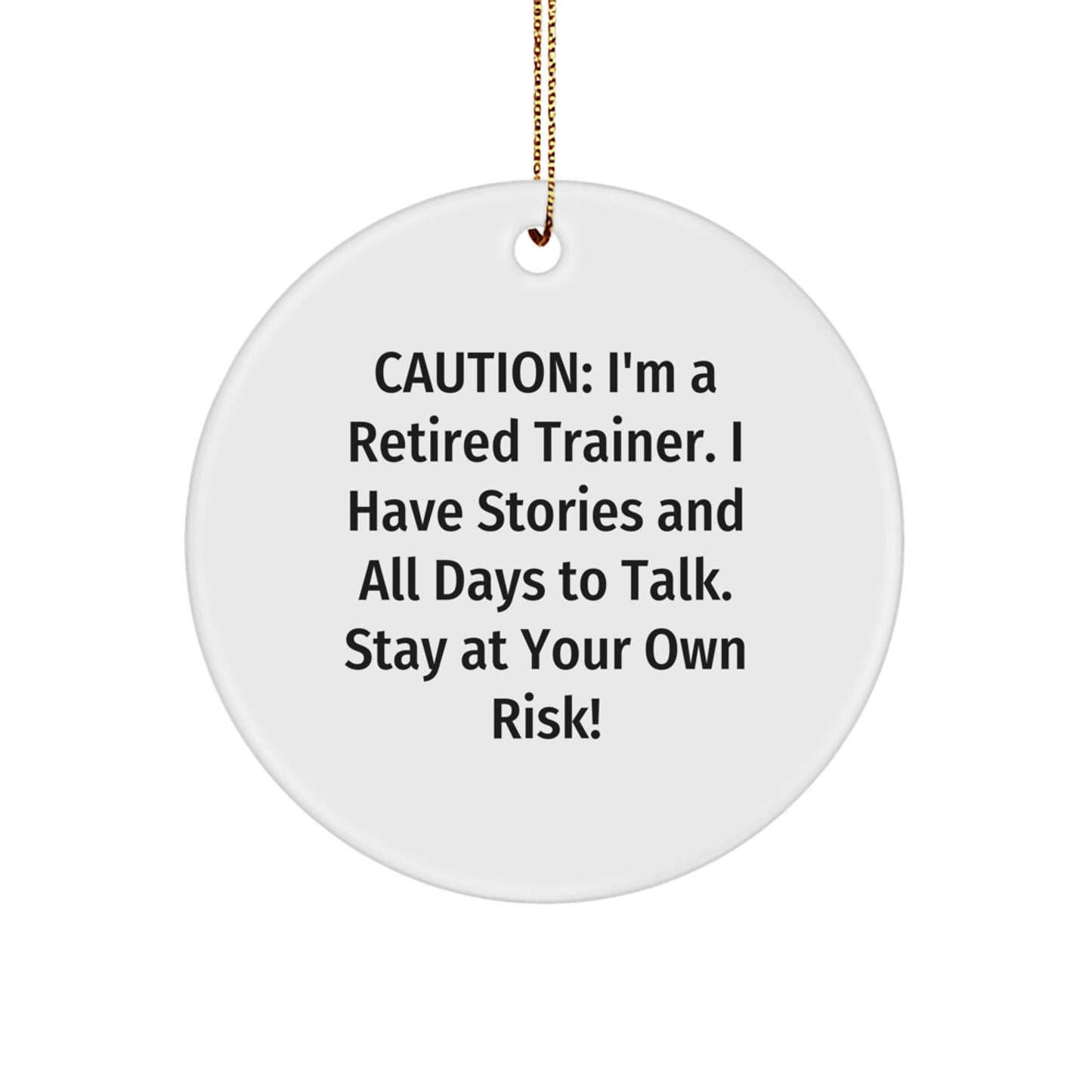 Funny Trainer Gifts from Friends - Caution: I'm A Retired Trainer. I Have Stories And All Days To Talk. Stay At Your Own Risk! - Christmas Circle Ornament for Trainer Enthusiasts - Image 1