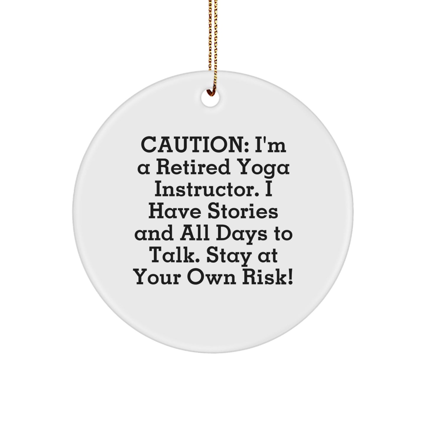 Funny Yoga Instructor Gifts from Friends - Caution: I'm A Retired Yoga Instructor. I Have Stories And All Days To Talk. Stay At Your Own Risk! Circle Ornament for Yoga Instructors - Image 1