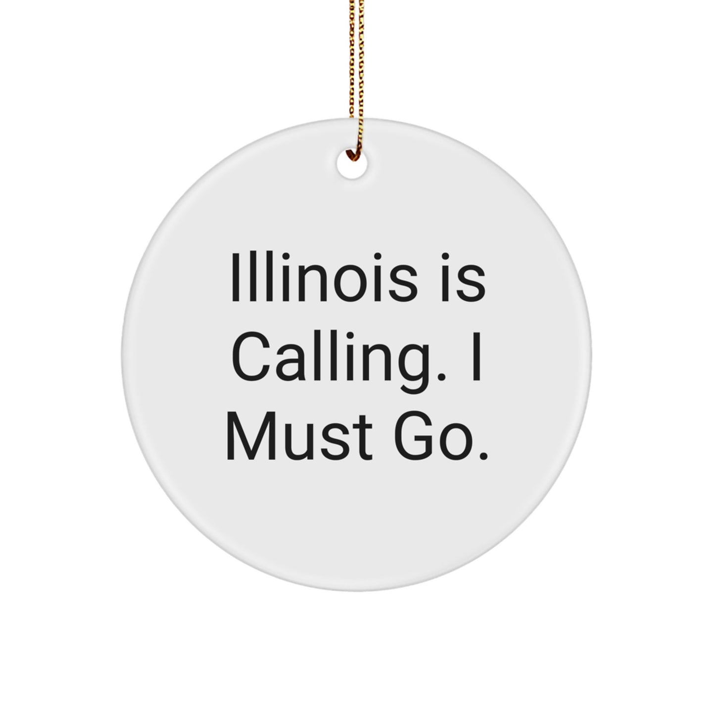 Funny Illinois Gifts for Friends - 'Illinois Is Calling. I Must Go.' Circle Ornament for Christmas - Image 1