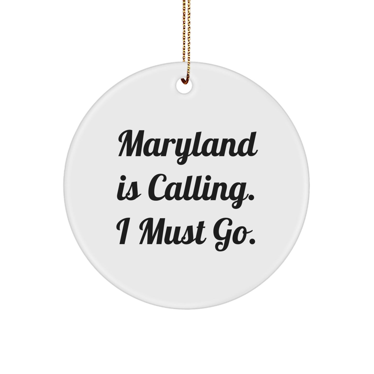 Funny Maryland Circle Ornament - Gifts from Friends to Family for Christmas - 'Maryland Is Calling. I Must Go.' - Image 1
