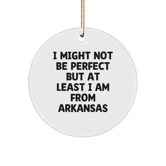 Funny Arkansas Circle Ornament Gifts from Friends for Arkansas Men and Women - 'I Might Not Be Perfect But At Least I Am From Arkansas' Christmas Unique Present - Image 1