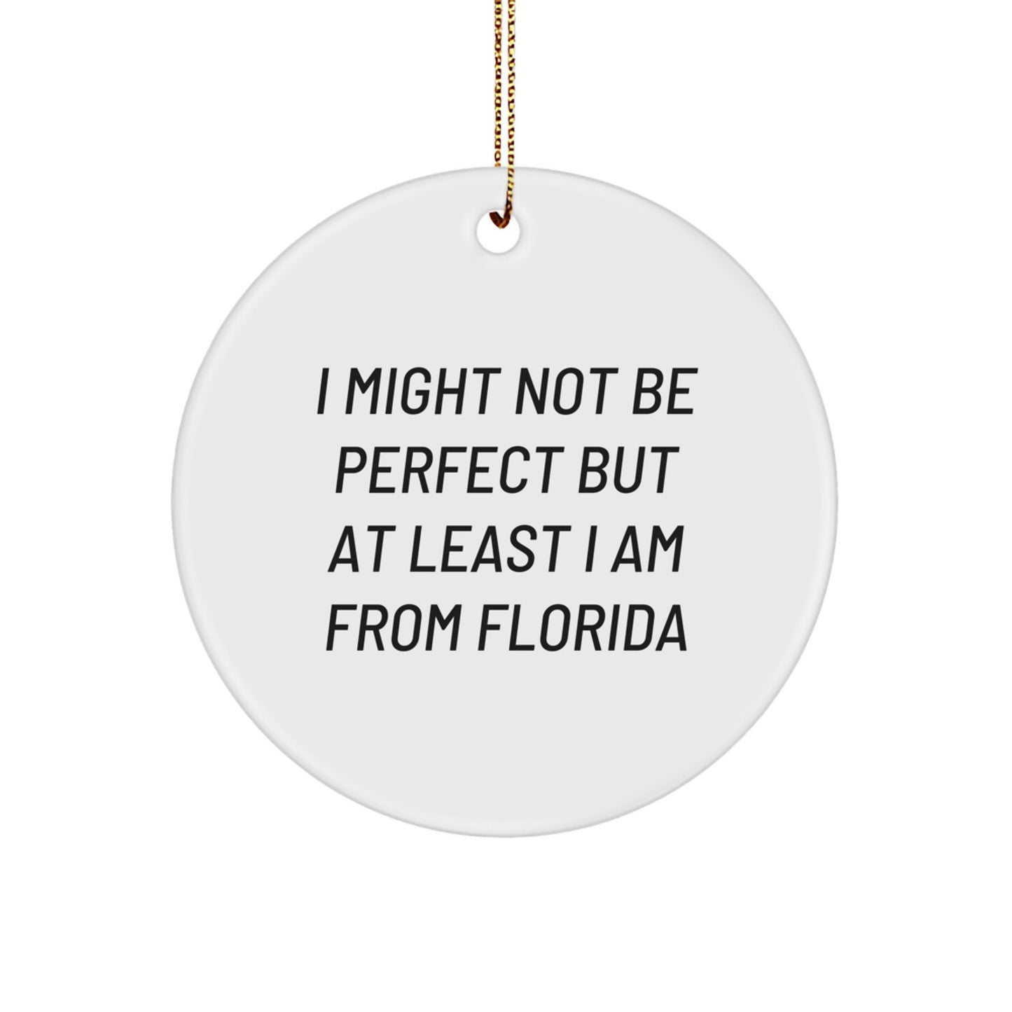 Florida Circle Ornament Gifts from Friends and Family, Perfect Unique Christmas Unique Gifts for Florida Men Women, Funny Quote 'I Might Not Be Perfect But At Least I Am From Florida' Circle Shaped - Image 1