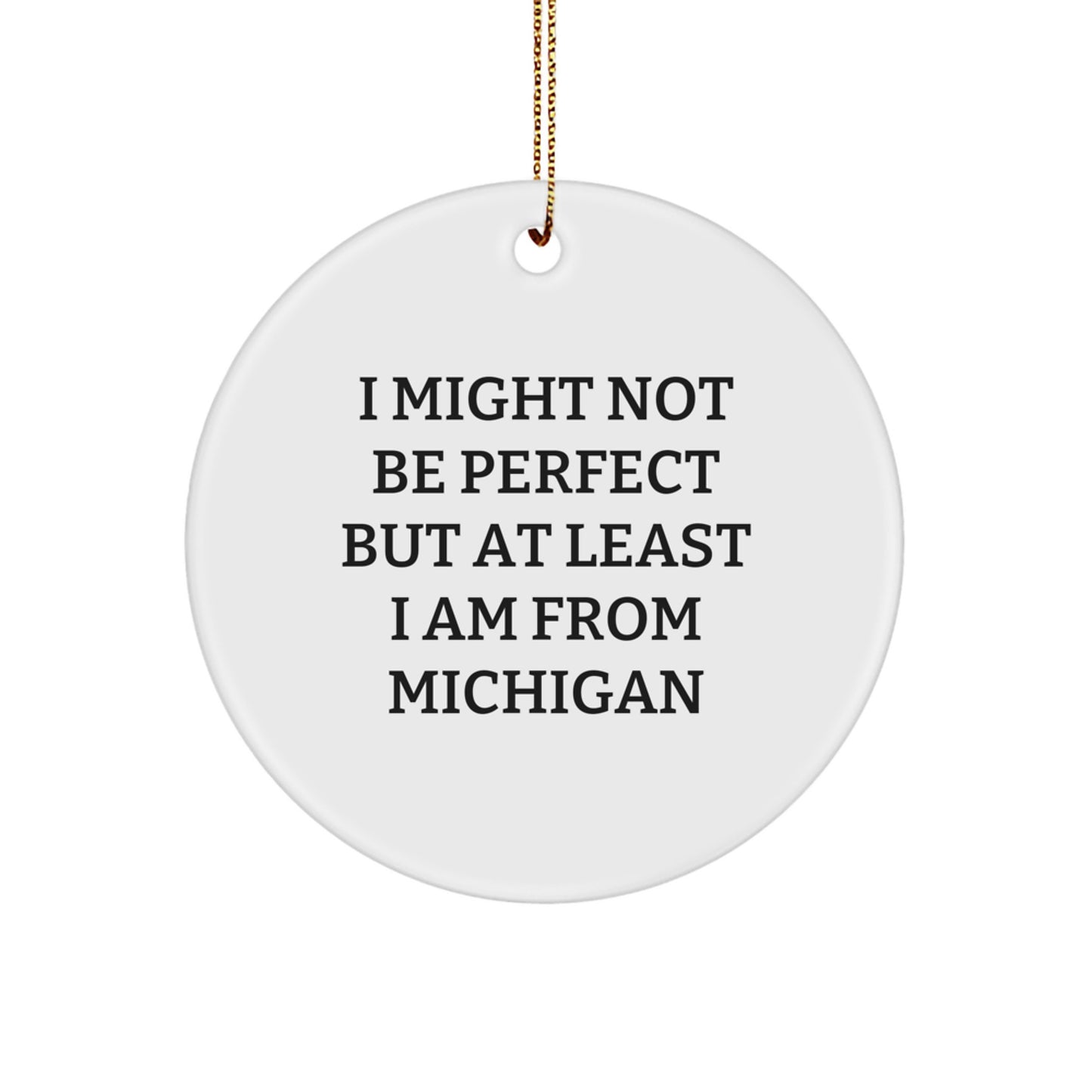 Funny Michigan Circle Ornament Gifts from Friends at Christmas - I Might Not Be Perfect But At Least I Am From Michigan, White Circle Ornament for Michigan Fans, Michigan Christmas Unique Gifts - Image 1
