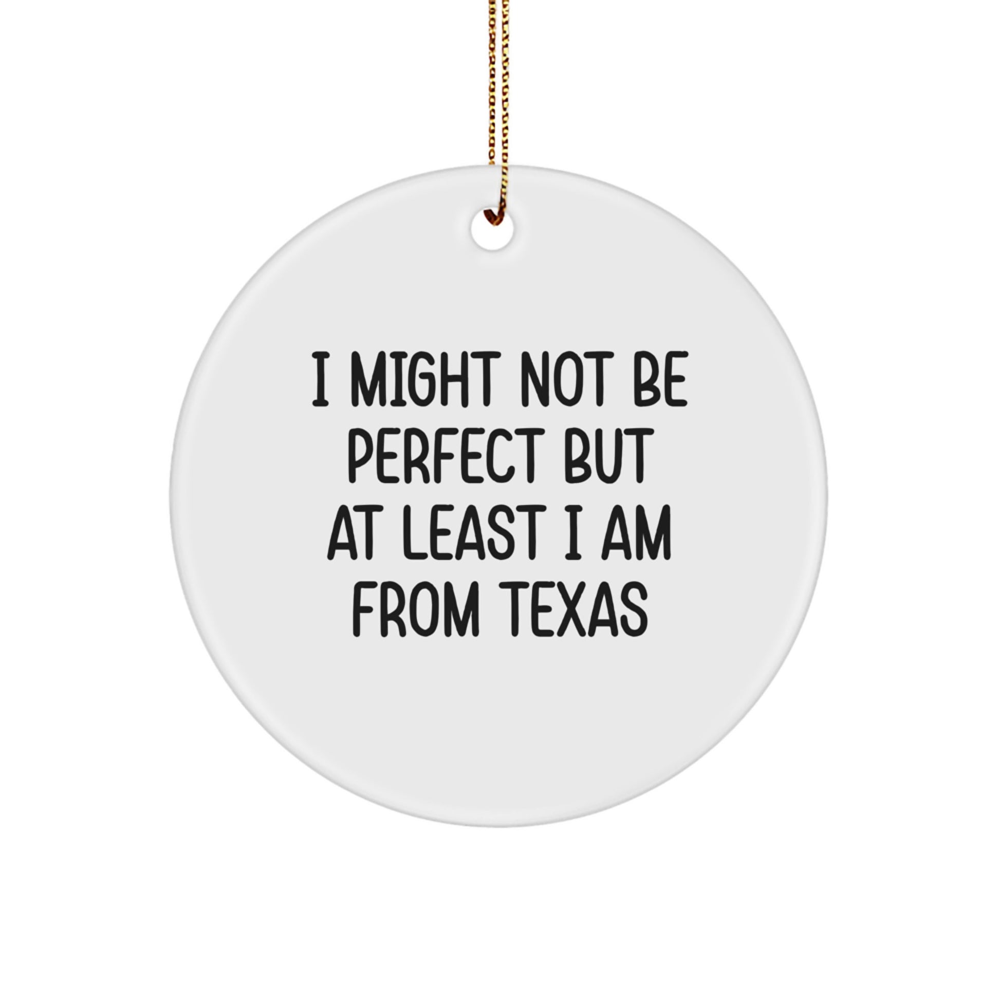Texas Inspired Funny Circle Ornament Gifts from Friends and Family, 'I Might Not Be Perfect But At Least I Am From Texas' Christmas Ornament - Image 1